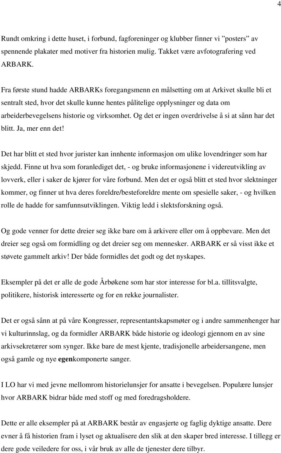 virksomhet. Og det er ingen overdrivelse å si at sånn har det blitt. Ja, mer enn det! Det har blitt et sted hvor jurister kan innhente informasjon om ulike lovendringer som har skjedd.