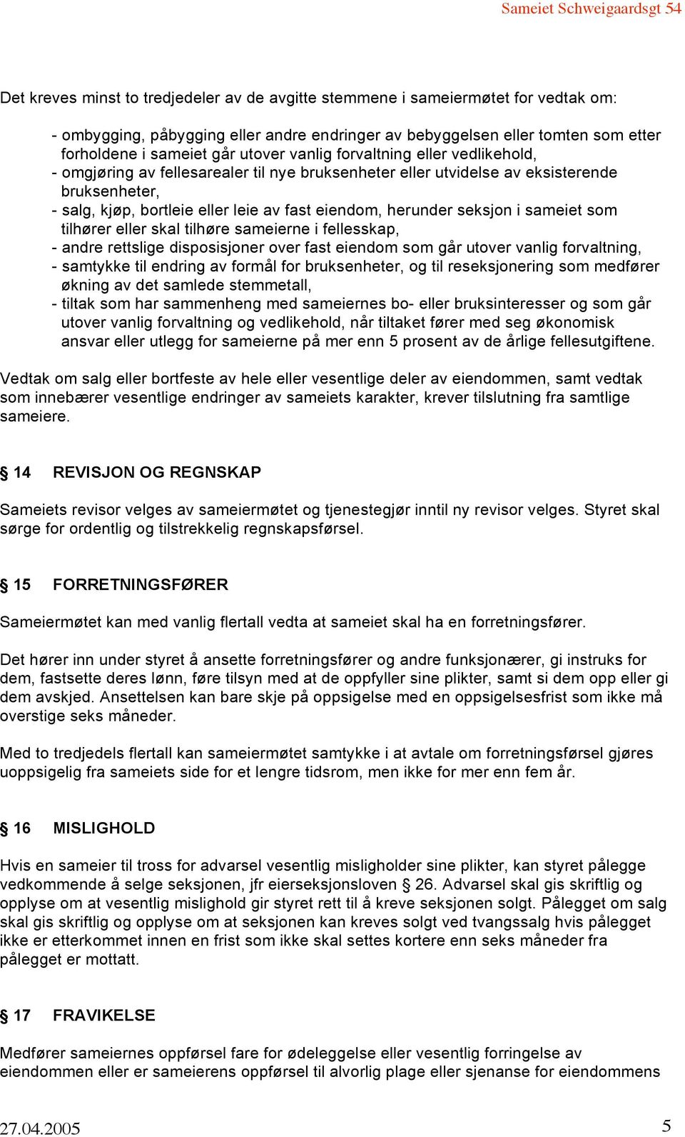 seksjon i sameiet som tilhører eller skal tilhøre sameierne i fellesskap, - andre rettslige disposisjoner over fast eiendom som går utover vanlig forvaltning, - samtykke til endring av formål for