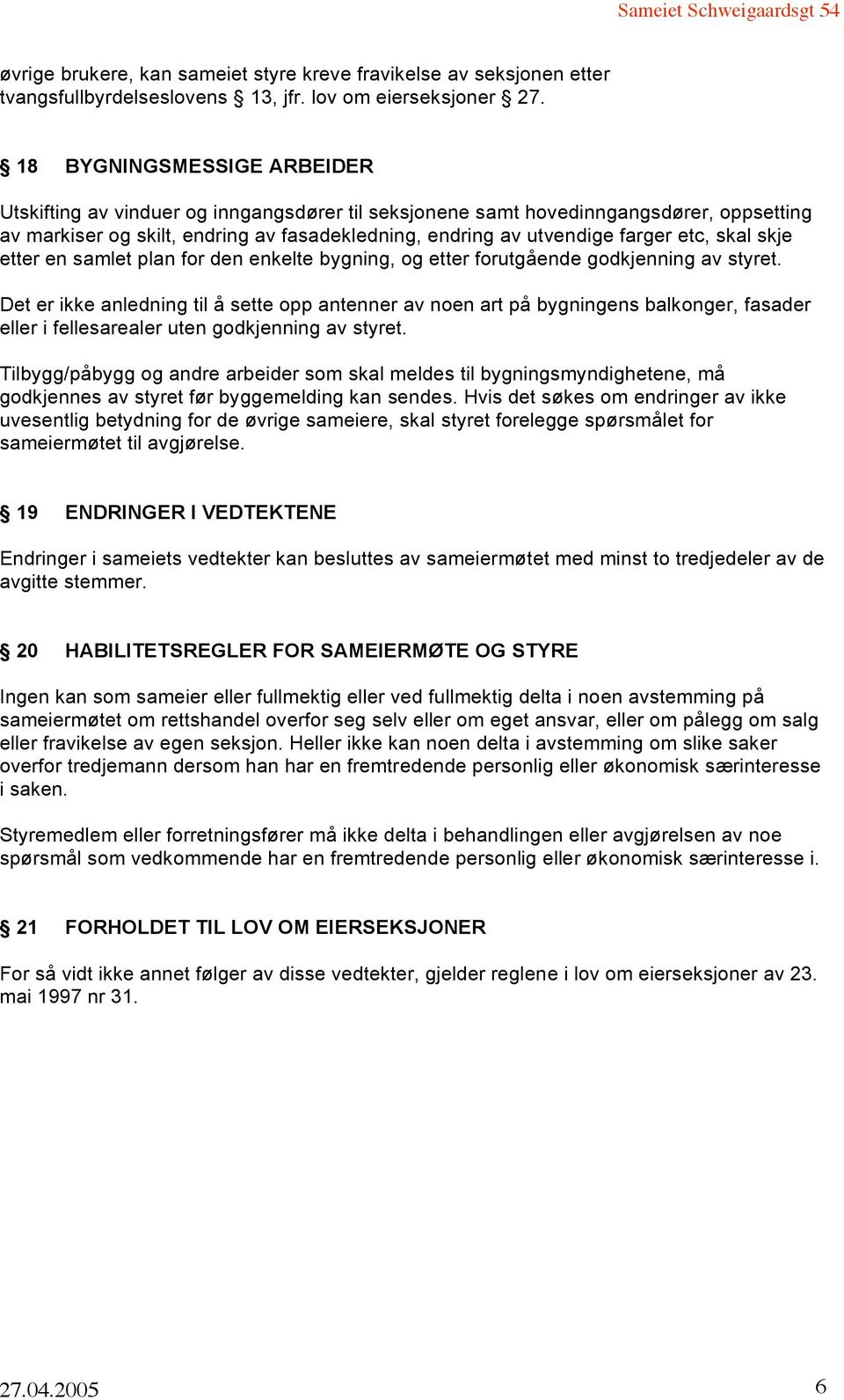 skal skje etter en samlet plan for den enkelte bygning, og etter forutgående godkjenning av styret.