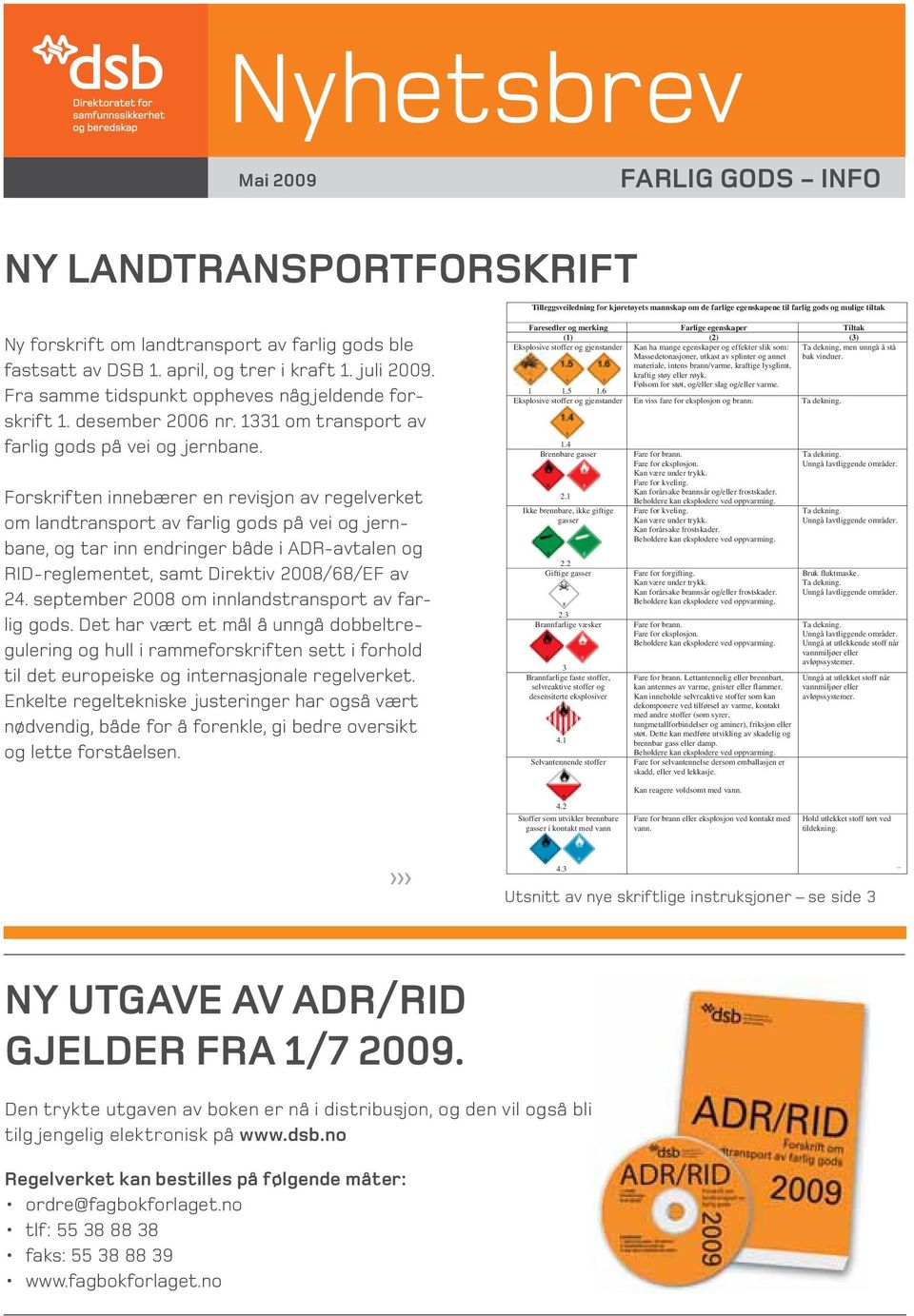 Forskriften innebærer en revisjon av regelverket om landtransport av farlig gods på vei og jernbane, og tar inn endringer både i ADR-avtalen og RID-reglementet, samt Direktiv 2008/68/EF av 24.