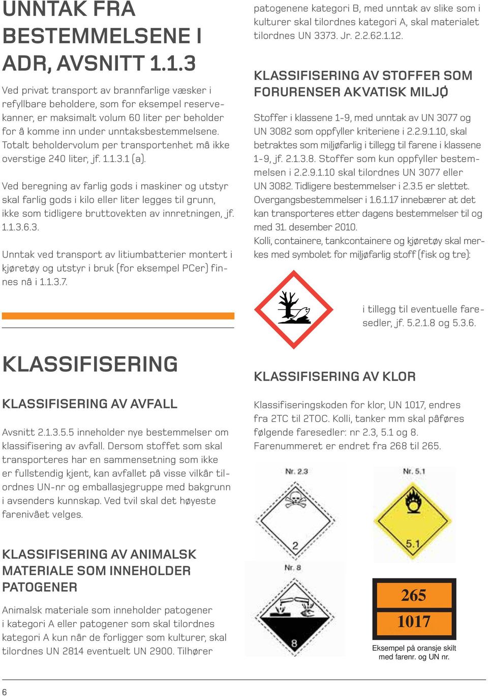 Totalt beholdervolum per transportenhet må ikke overstige 240 liter, jf. 1.1.3.1 (a).