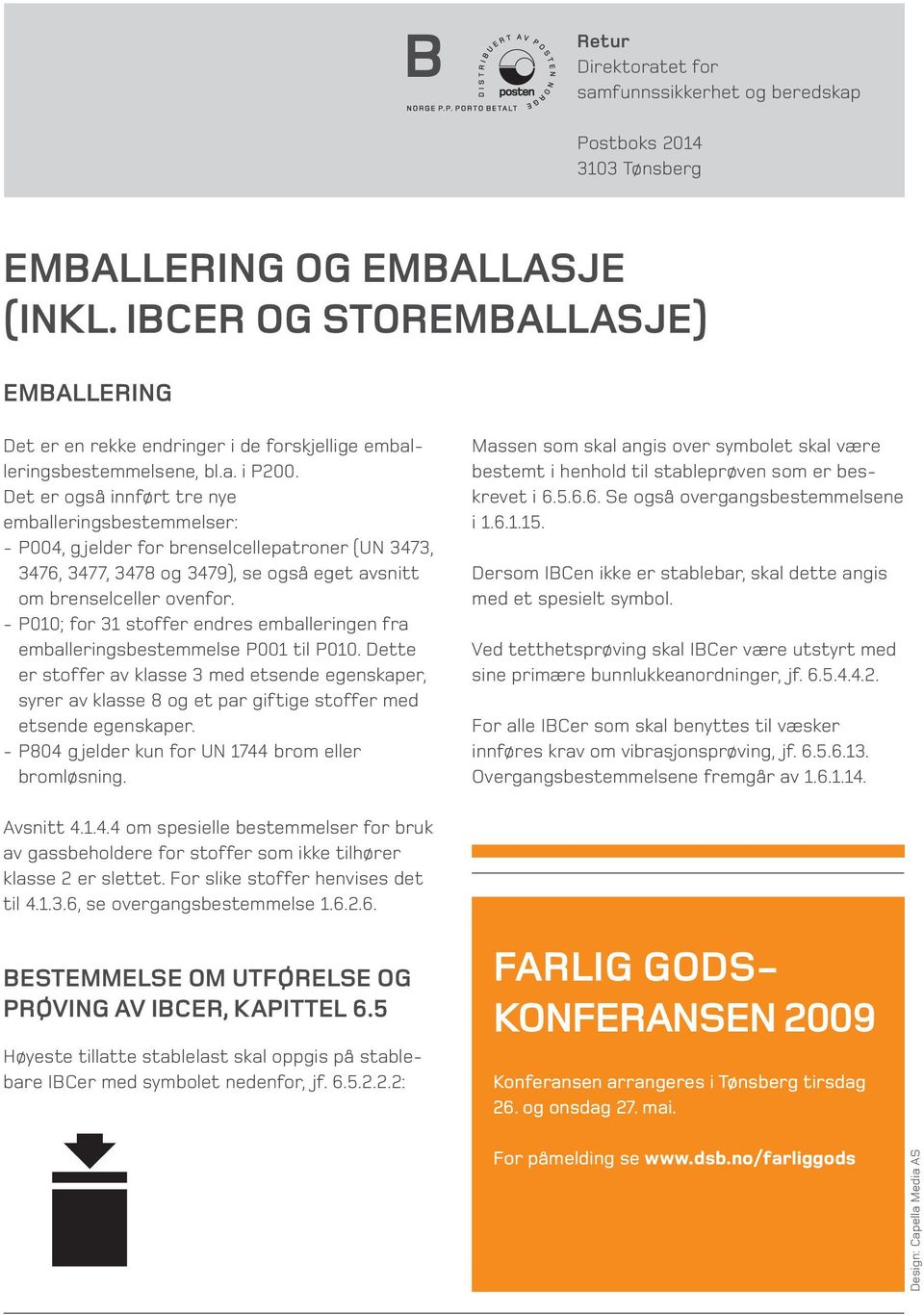 Det er også innført tre nye emballeringsbestemmelser: - P004, g jelder for brenselcellepatroner (UN 3473, 3476, 3477, 3478 og 3479), se også eget avsnitt om brenselceller ovenfor.