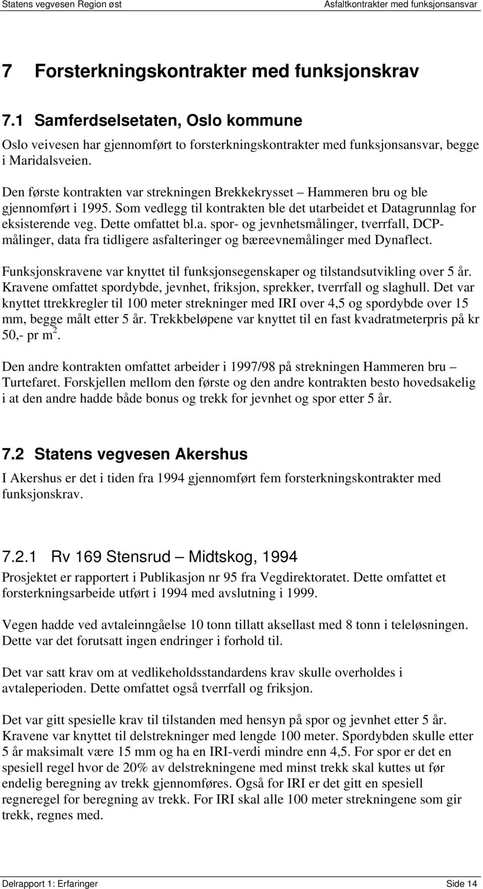 Funksjonskravene var knyttet til funksjonsegenskaper og tilstandsutvikling over 5 år. Kravene omfattet spordybde, jevnhet, friksjon, sprekker, tverrfall og slaghull.