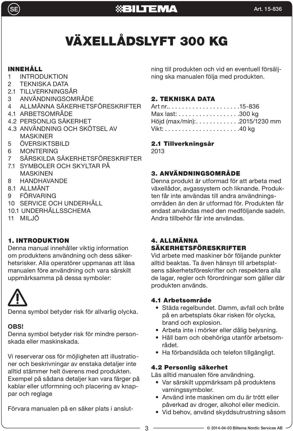 1 Allmänt 9 FÖRVARING 10 SERVICE OCH UNDERHÅLL 10.1 Underhållsschema 11 MILJÖ ning till produkten och vid en eventuell försäljning ska manualen följa med produkten. 2. TEKNISKA DATA Art nr.