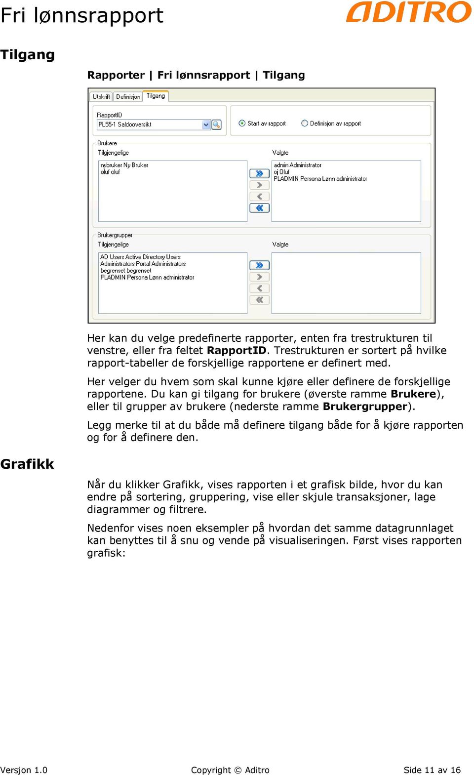 Du kan gi tilgang for brukere (øverste ramme Brukere), eller til grupper av brukere (nederste ramme Brukergrupper).