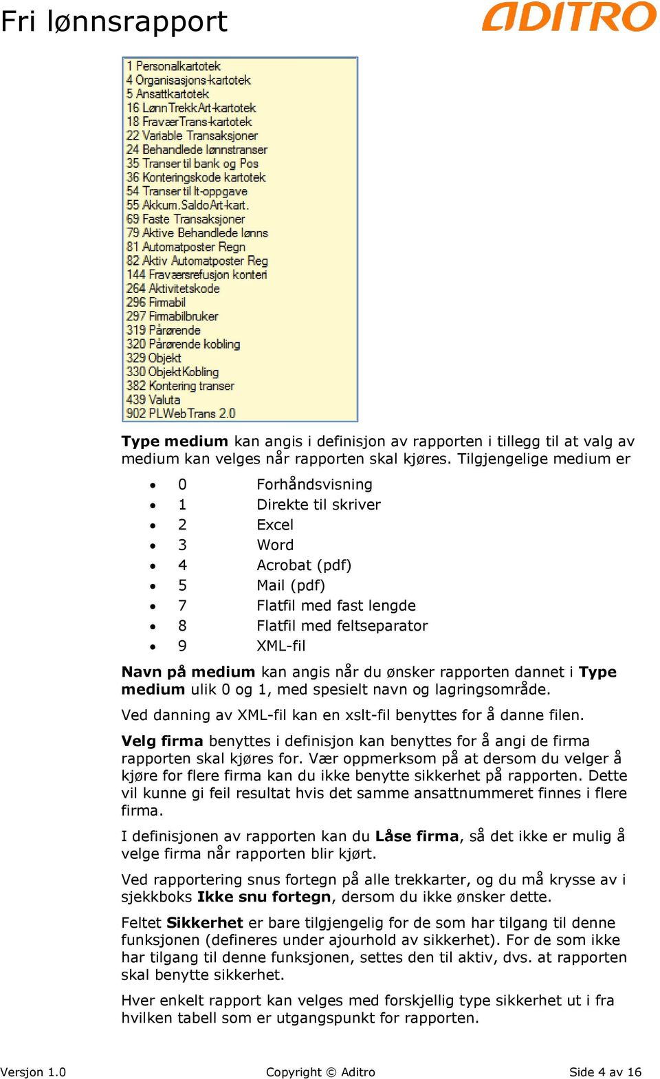 når du ønsker rapporten dannet i Type medium ulik 0 og 1, med spesielt navn og lagringsområde. Ved danning av XML-fil kan en xslt-fil benyttes for å danne filen.