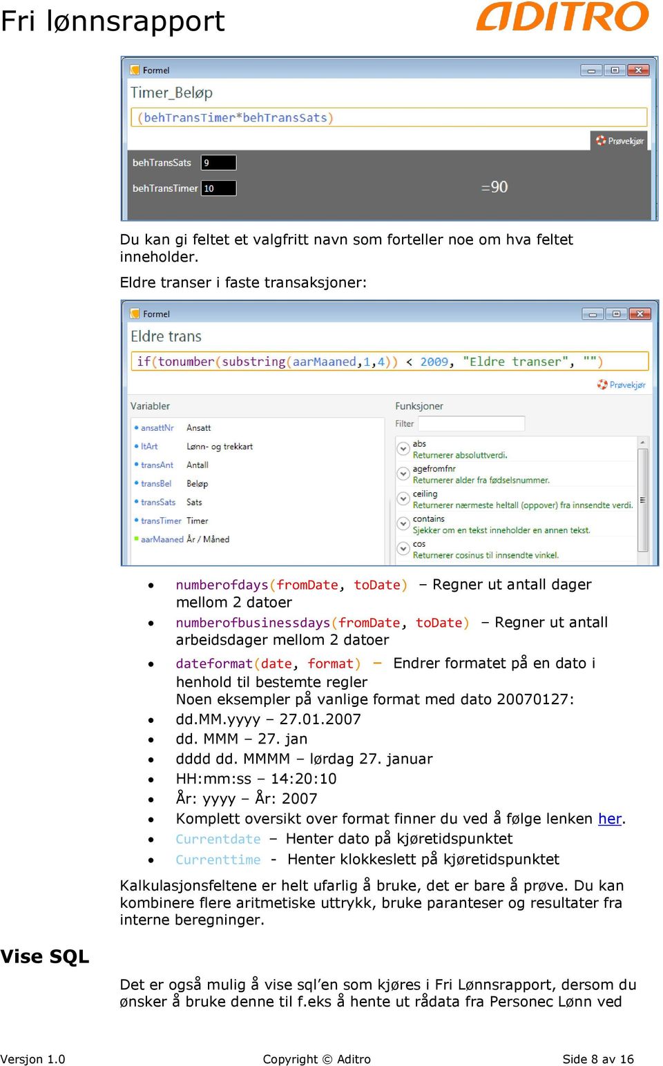 dateformat(date, format) Endrer formatet på en dato i henhold til bestemte regler Noen eksempler på vanlige format med dato 20070127: dd.mm.yyyy 27.01.2007 dd. MMM 27. jan dddd dd. MMMM lørdag 27.