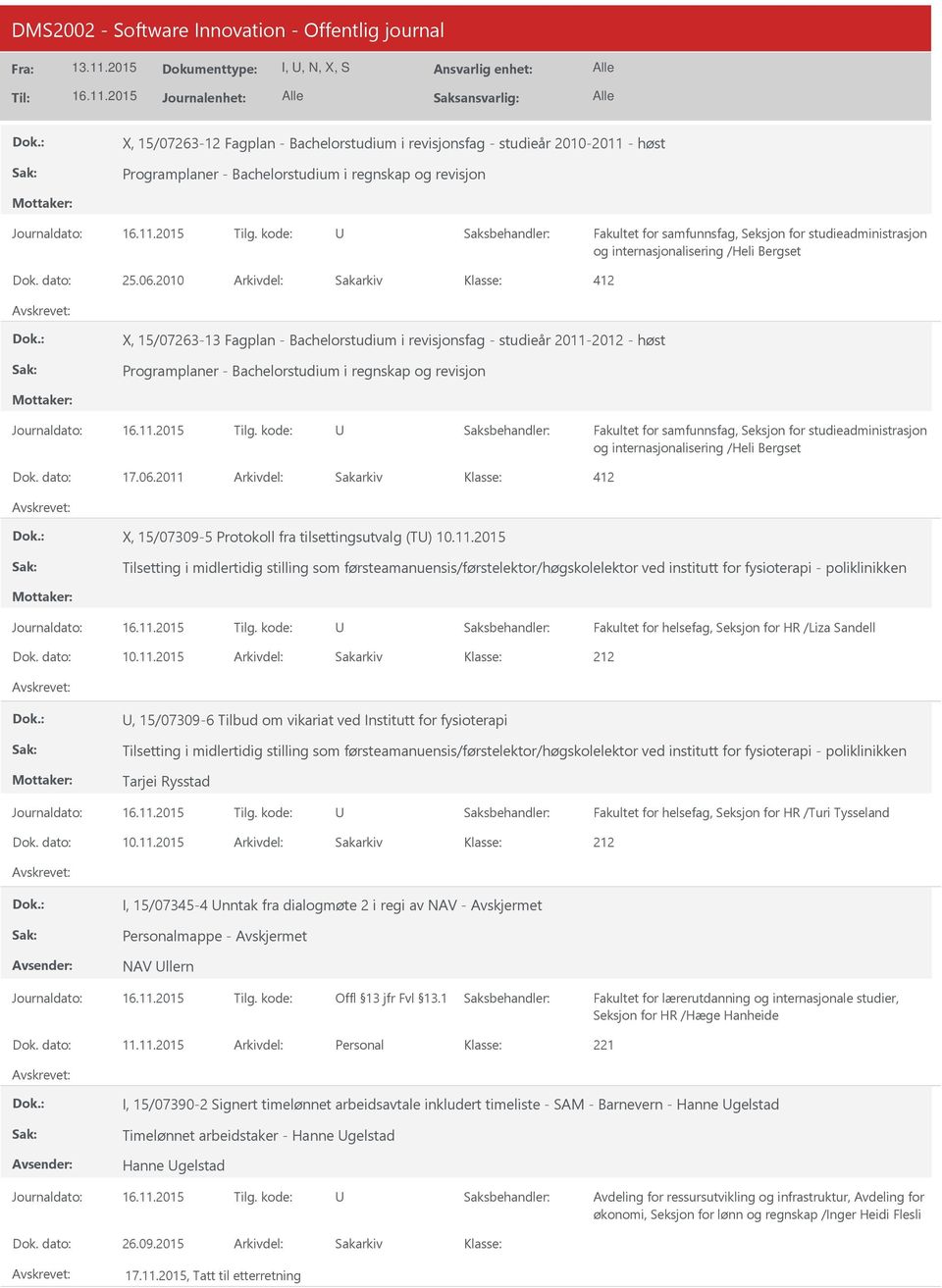 2011 X, 15/07309-5 Protokoll fra tilsettingsutvalg (T) 10.11.2015 Tilsetting i midlertidig stilling som førsteamanuensis/førstelektor/høgskolelektor ved institutt for fysioterapi - poliklinikken Fakultet for helsefag, Seksjon for HR /Liza Sandell 10.