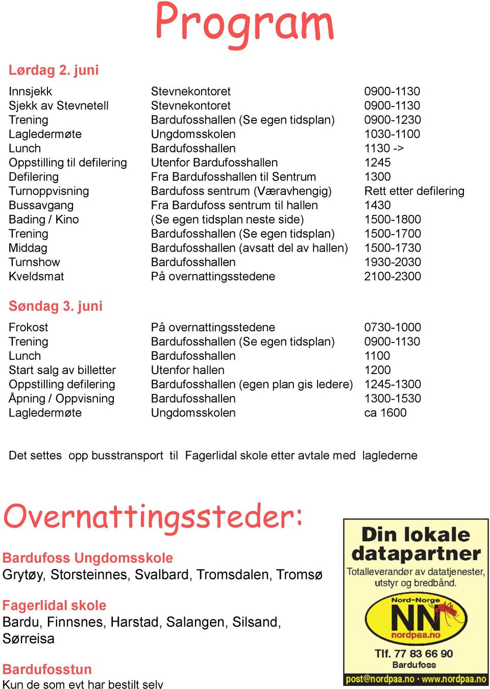 1130 -> Oppstilling til defilering Utenfor Bardufosshallen 1245 Defilering Fra Bardufosshallen til Sentrum 1300 Turnoppvisning Bardufoss sentrum (Væravhengig) Rett etter defilering Bussavgang Fra