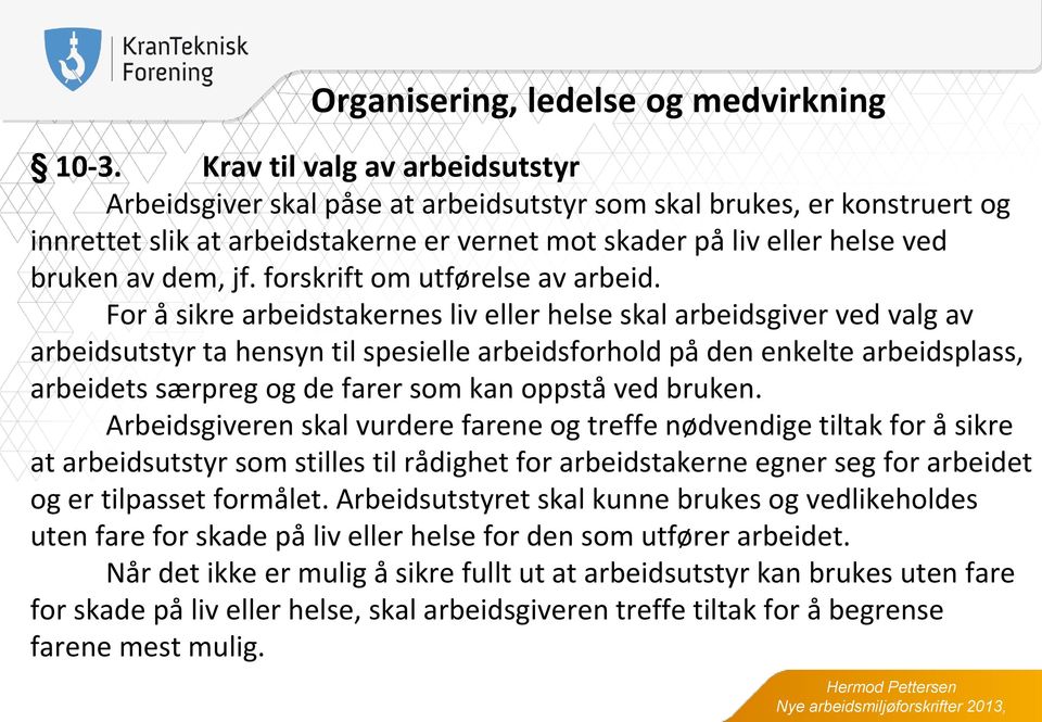 For å sikre arbeidstakernes liv eller helse skal arbeidsgiver ved valg av arbeidsutstyr ta hensyn til spesielle arbeidsforhold på den enkelte arbeidsplass, arbeidets særpreg og de farer som kan