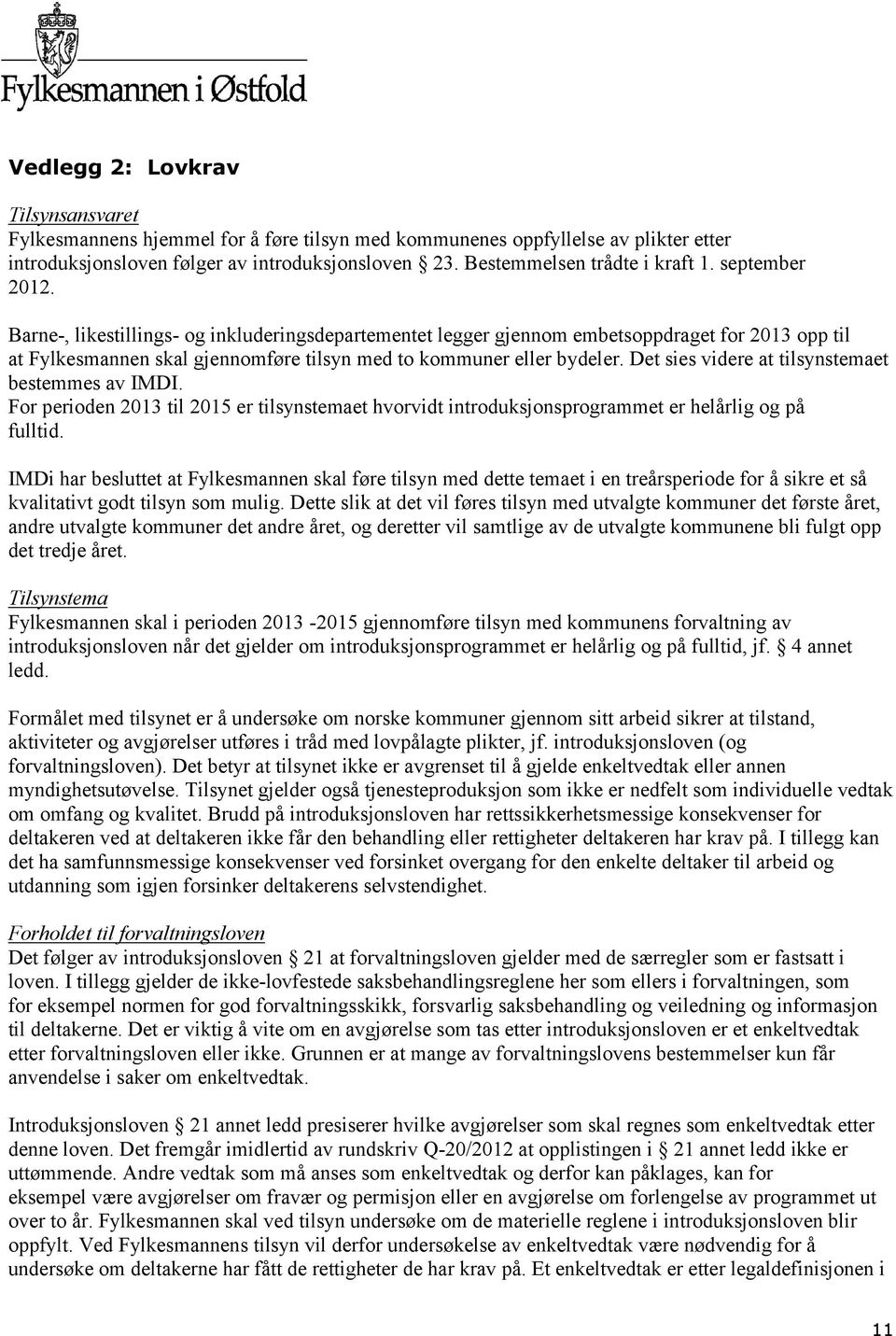 Barne-, likestillings- og inkluderingsdepartementet legger gjennom embetsoppdraget for 2013 opp til at Fylkesmannen skal gjennomføre tilsyn med to kommuner eller bydeler.