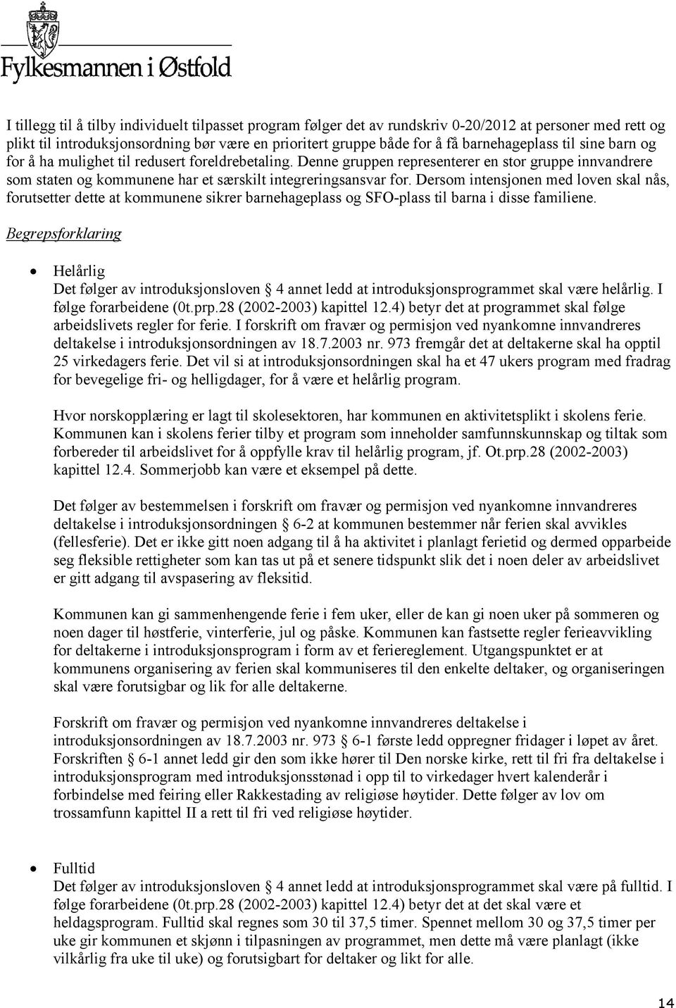 Dersom intensjonen med loven skal nås, forutsetter dette at kommunene sikrer barnehageplass og SFO-plass til barna i disse familiene.