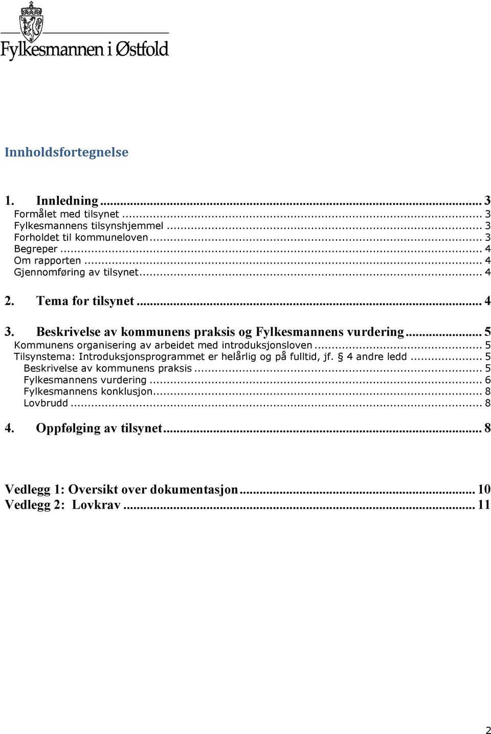 .. 5 Kommunens organisering av arbeidet med introduksjonsloven... 5 Tilsynstema: Introduksjonsprogrammet er helårlig og på fulltid, jf. 4 andre ledd.