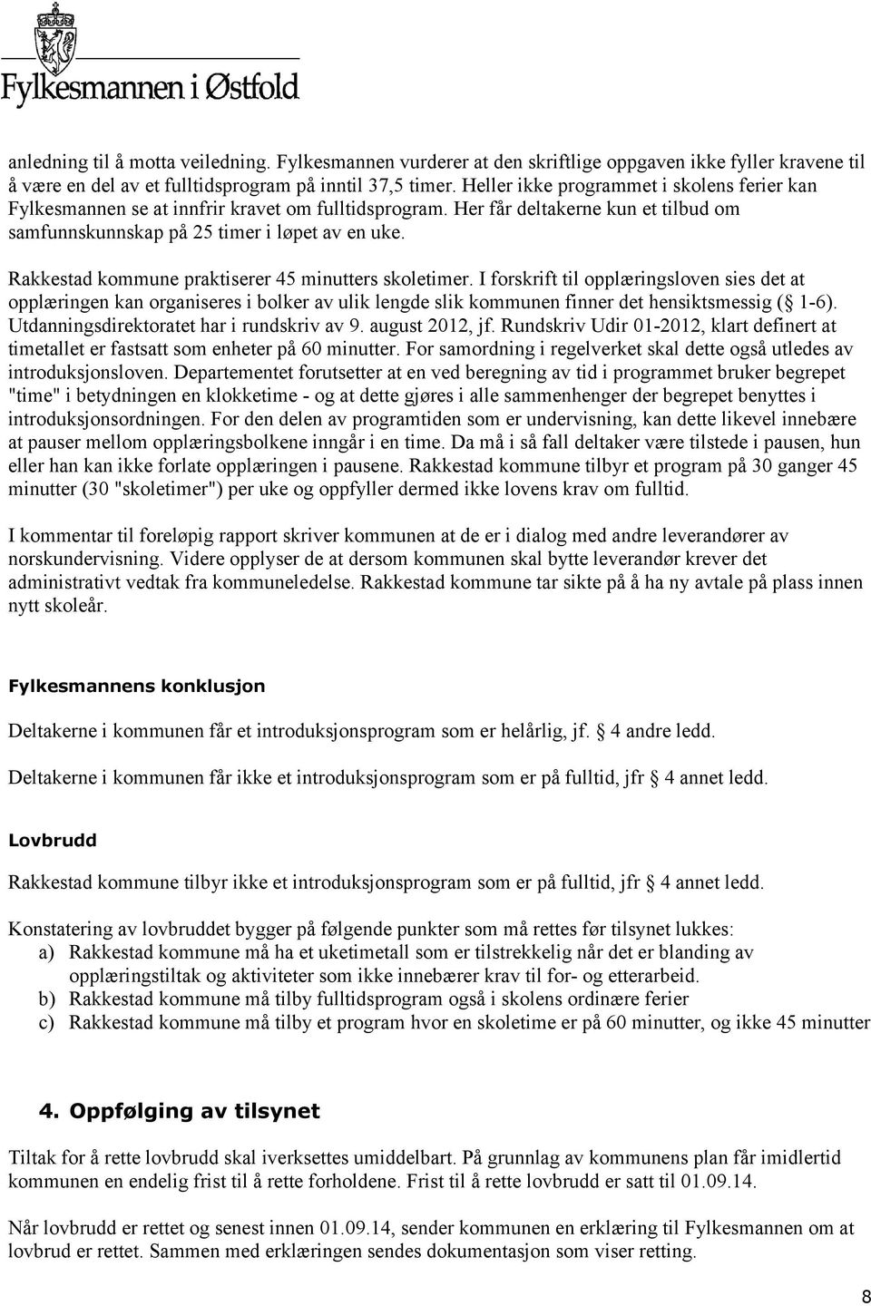 Rakkestad kommune praktiserer 45 minutters skoletimer. I forskrift til opplæringsloven sies det at opplæringen kan organiseres i bolker av ulik lengde slik kommunen finner det hensiktsmessig ( 1-6).