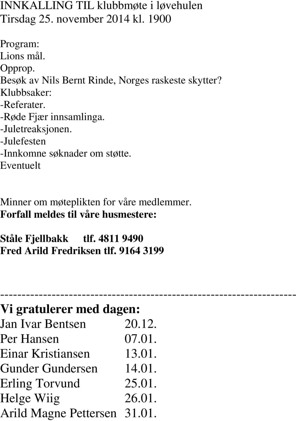 Forfall meldes til våre husmestere: Ståle Fjellbakk tlf. 4811 9490 Fred Arild Fredriksen tlf.