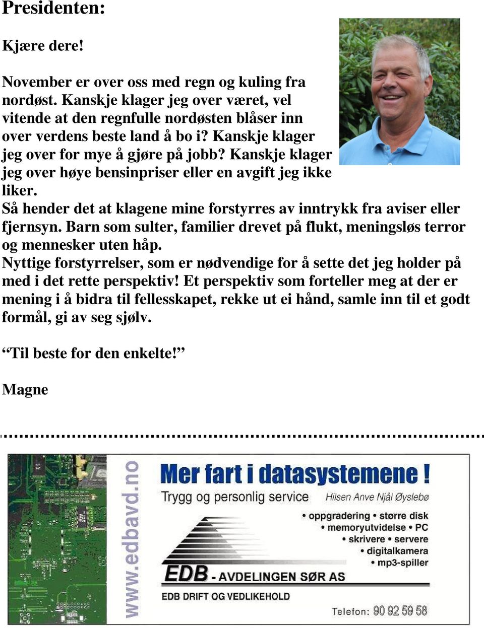 Kanskje klager jeg over høye bensinpriser eller en avgift jeg ikke liker. Så hender det at klagene mine forstyrres av inntrykk fra aviser eller fjernsyn.