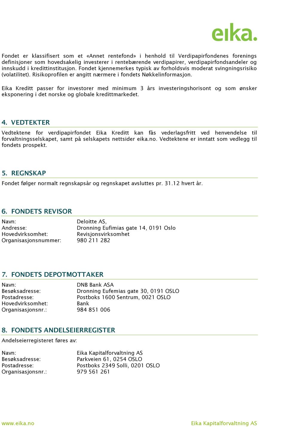 Eika Kreditt passer for investorer med minimum 3 års investeringshorisont og som ønsker eksponering i det norske og globale kredittmarkedet. 4.