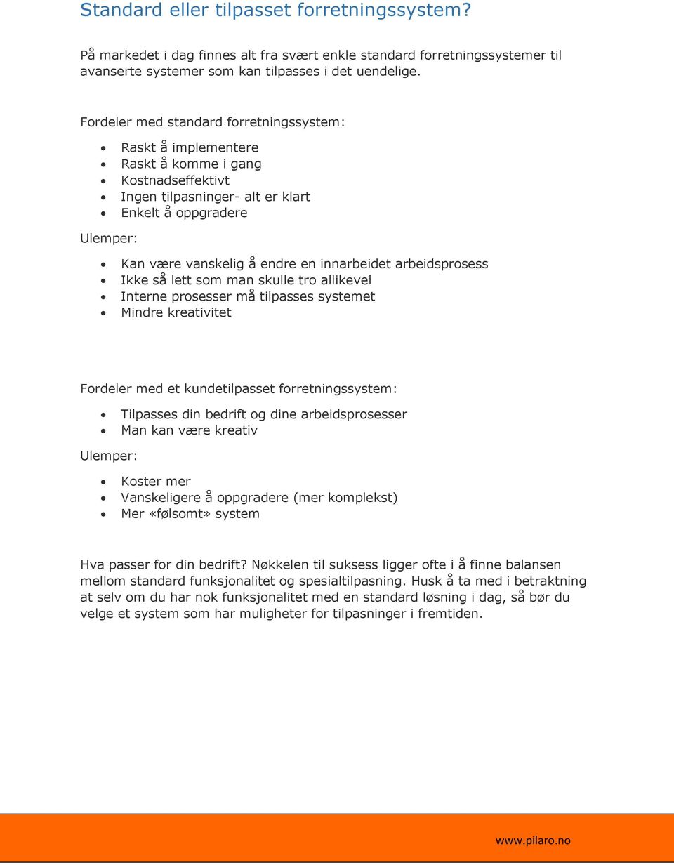 innarbeidet arbeidsprosess Ikke så lett som man skulle tro allikevel Interne prosesser må tilpasses systemet Mindre kreativitet Fordeler med et kundetilpasset forretningssystem: Tilpasses din bedrift