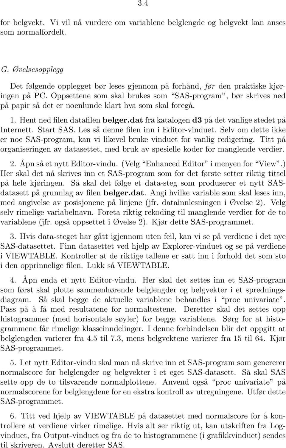 Oppsettene som skal brukes som SAS-program, bør skrives ned på papir så det er noenlunde klart hva som skal foregå. 1. Hent ned filen datafilen belger.