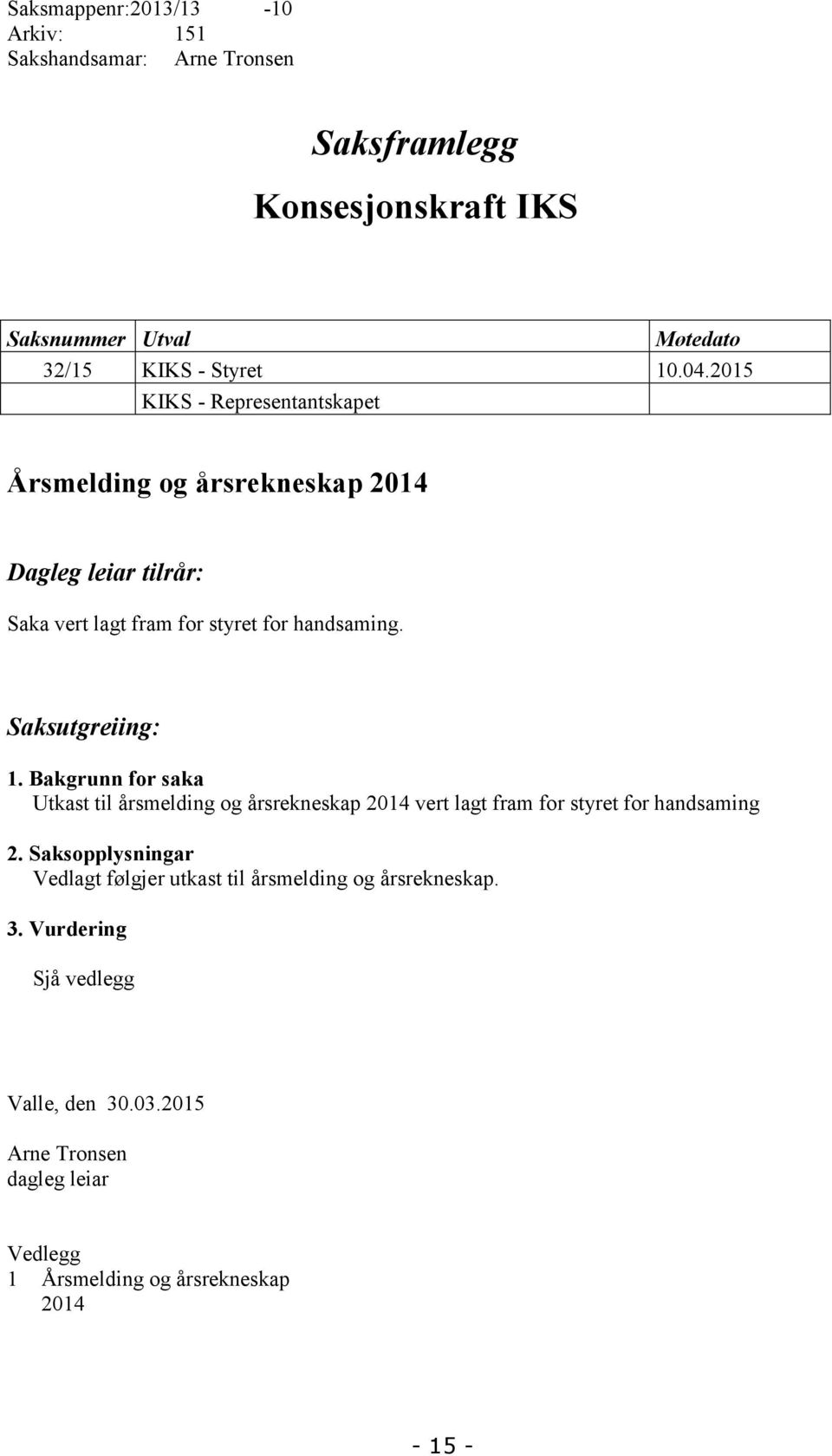 Bakgrunn for saka Utkast til årsmelding og årsrekneskap 2014 vert lagt fram for styret for handsaming 2.