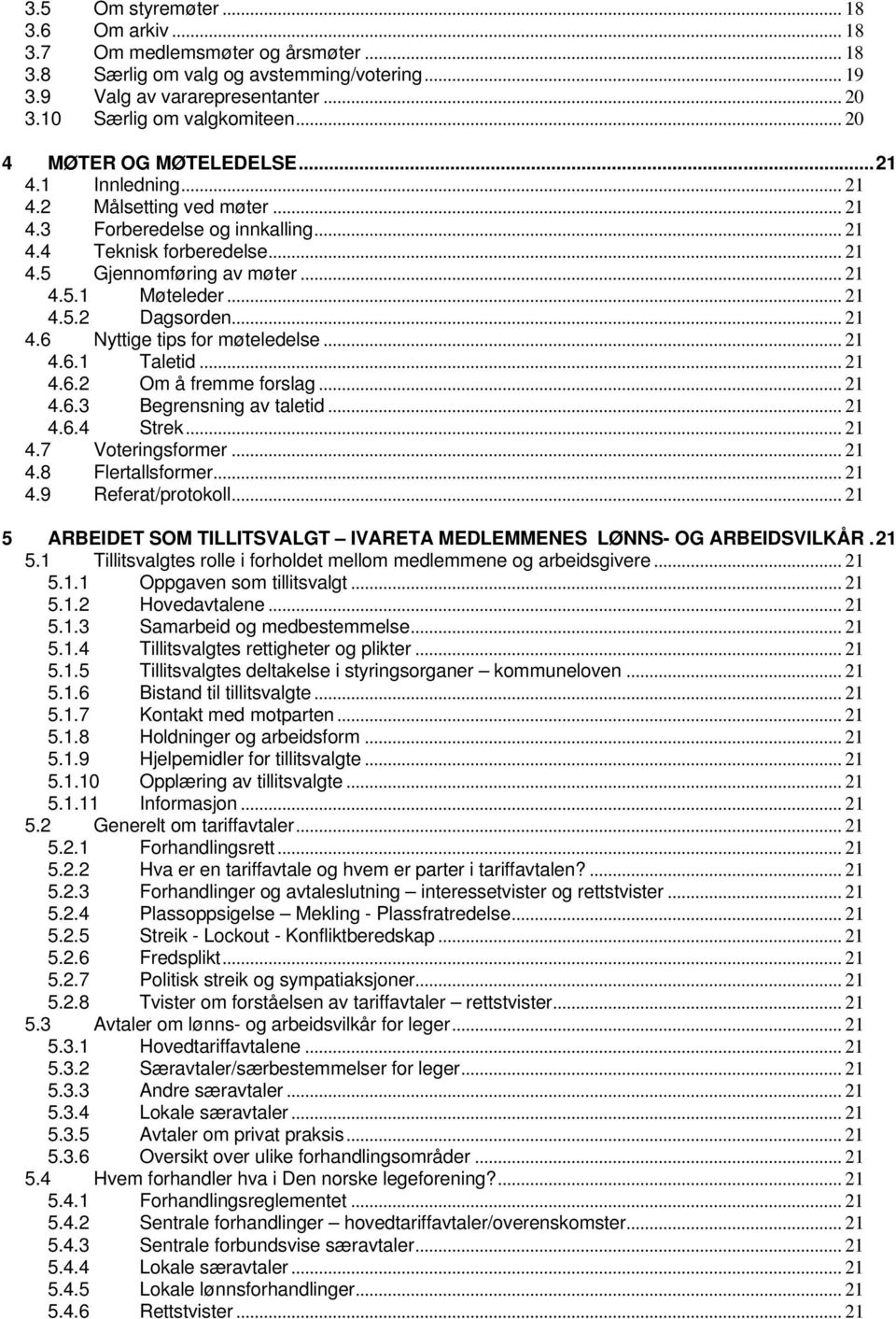 .. 21 4.5.2 Dagsorden... 21 4.6 Nyttige tips for møteledelse... 21 4.6.1 Taletid... 21 4.6.2 Om å fremme forslag... 21 4.6.3 Begrensning av taletid... 21 4.6.4 Strek... 21 4.7 Voteringsformer... 21 4.8 Flertallsformer.