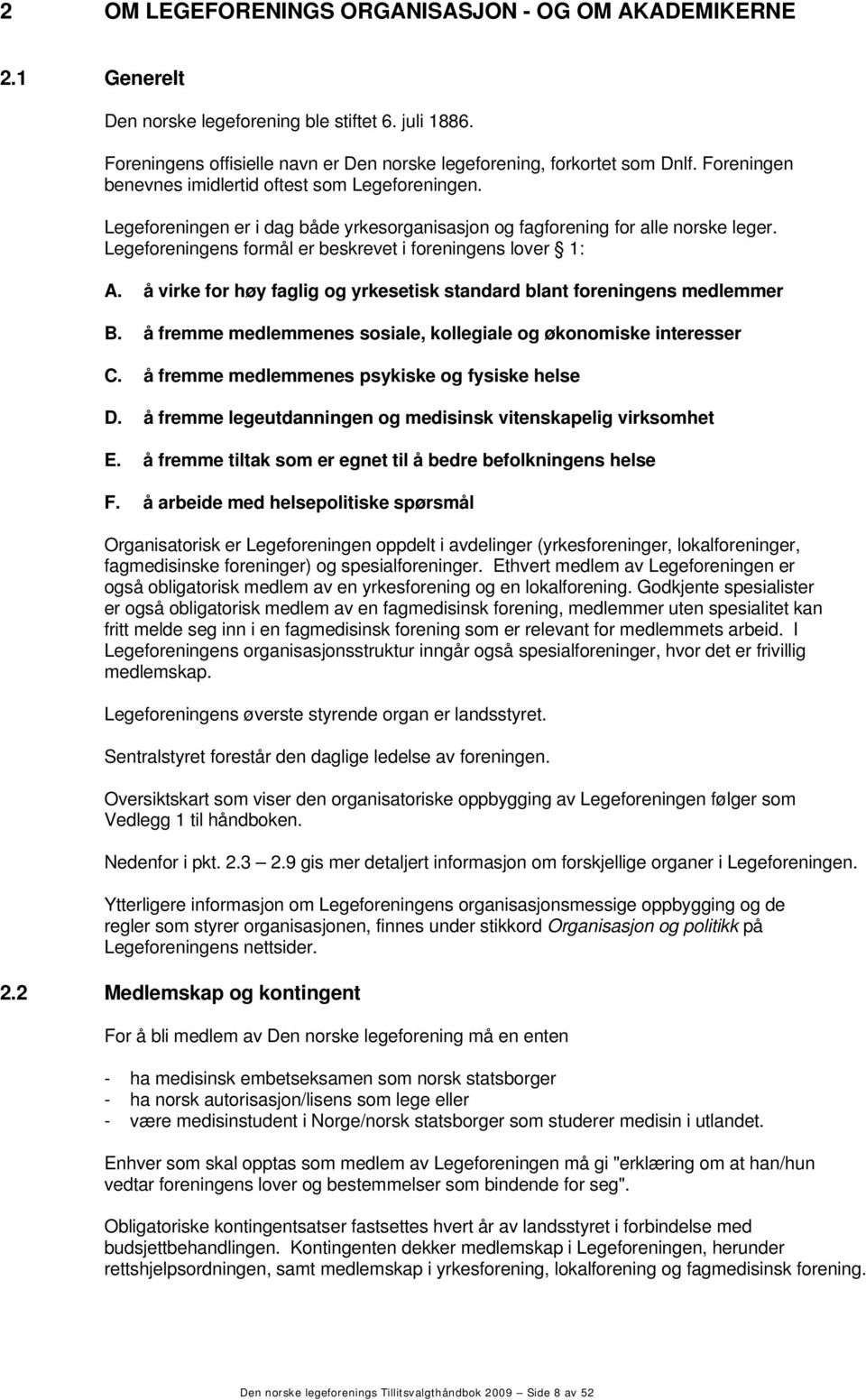 Legeforeningens formål er beskrevet i foreningens lover 1: A. å virke for høy faglig og yrkesetisk standard blant foreningens medlemmer B.