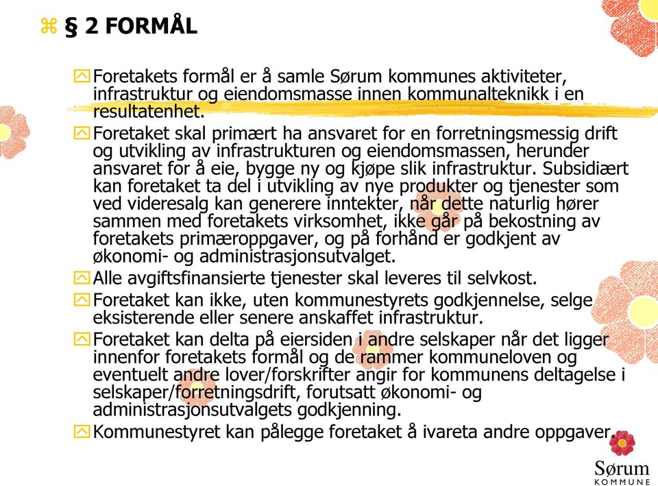 Subsidiært kan foretaket ta del i utvikling av nye produkter og tjenester som ved videresalg kan generere inntekter, når dette naturlig hører sammen med foretakets virksomhet, ikke går på bekostning