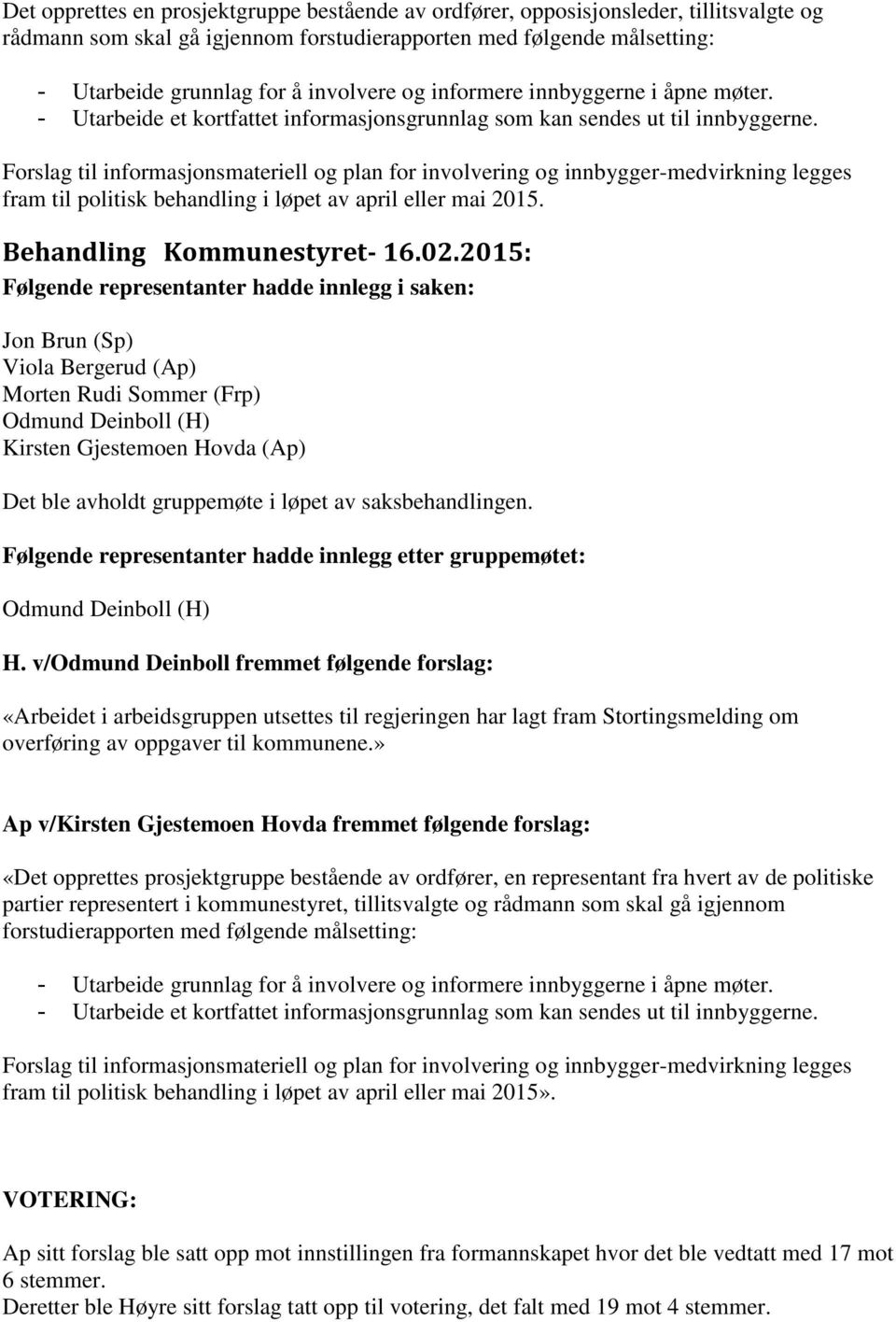 Forslag til informasjonsmateriell og plan for involvering og innbygger-medvirkning legges fram til politisk behandling i løpet av april eller mai 2015.