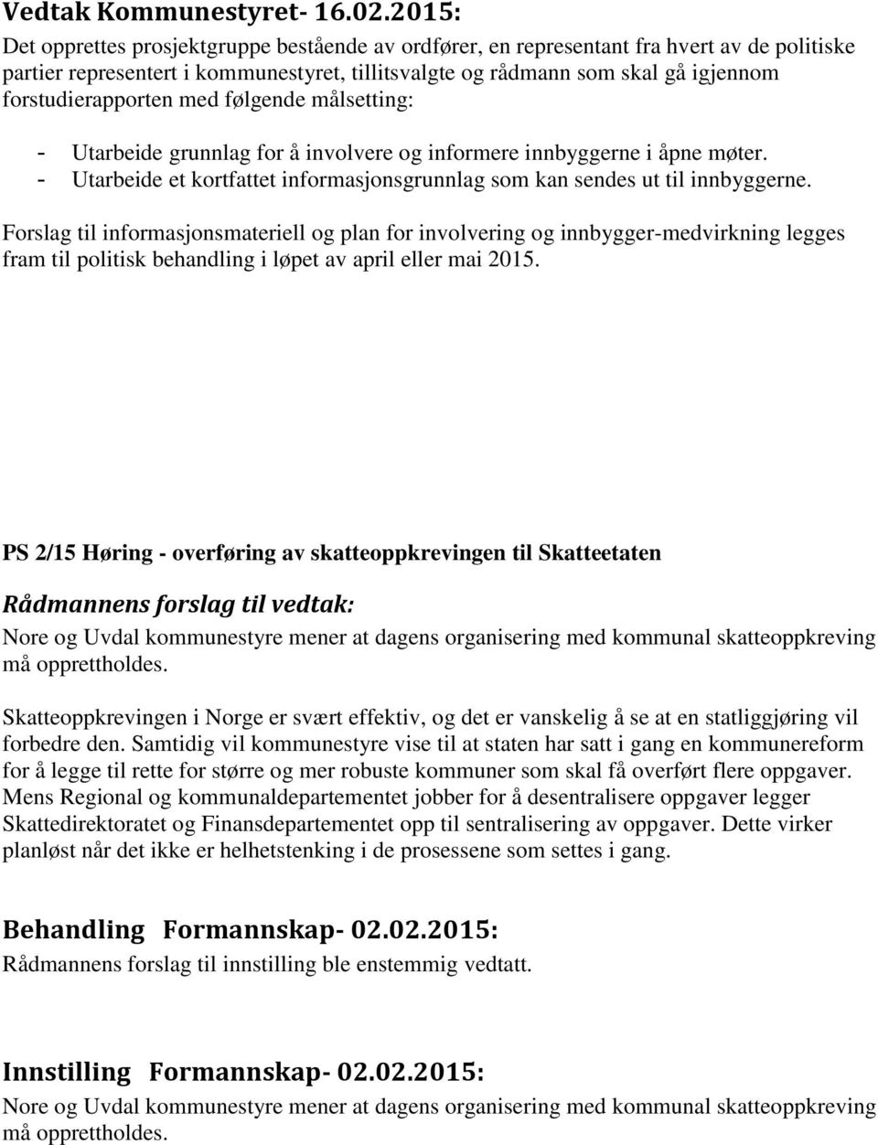 forstudierapporten med følgende målsetting: - Utarbeide grunnlag for å involvere og informere innbyggerne i åpne møter.