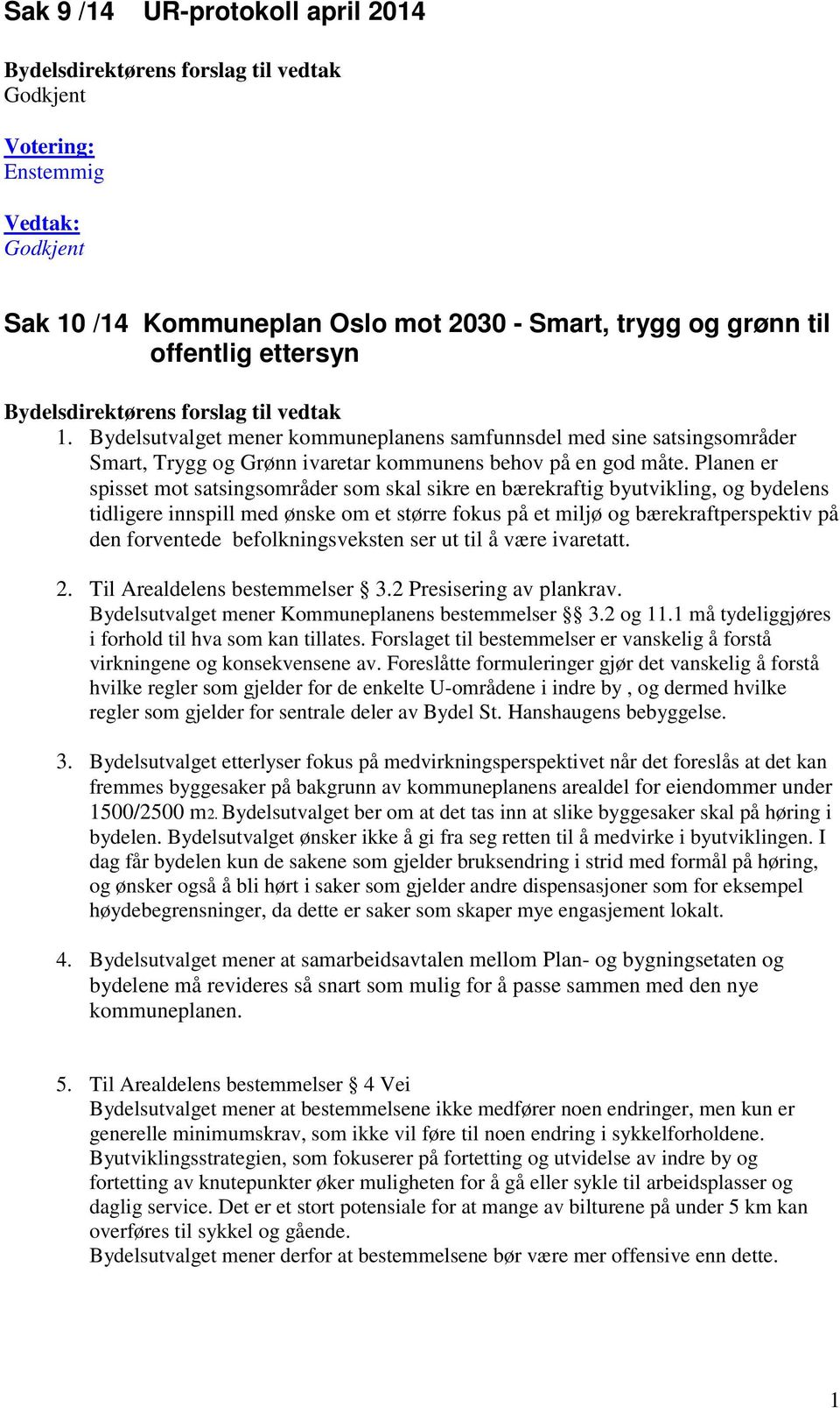 Planen er spisset mot satsingsområder som skal sikre en bærekraftig byutvikling, og bydelens tidligere innspill med ønske om et større fokus på et miljø og bærekraftperspektiv på den forventede