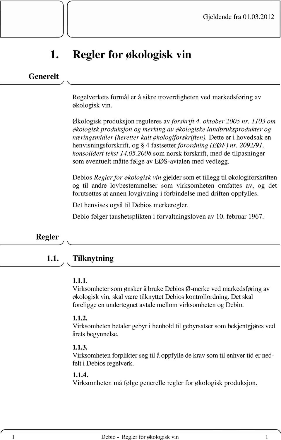 Dette er i hovedsak en henvisningsforskrift, og 4 fastsetter forordning (EØF) nr. 2092/91, konsolidert tekst 14.05.