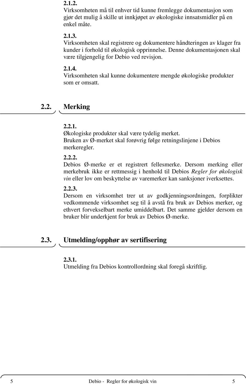 Virksomheten skal kunne dokumentere mengde økologiske produkter som er omsatt. 2.2. Merking 2.2.1. Økologiske produkter skal være tydelig merket.