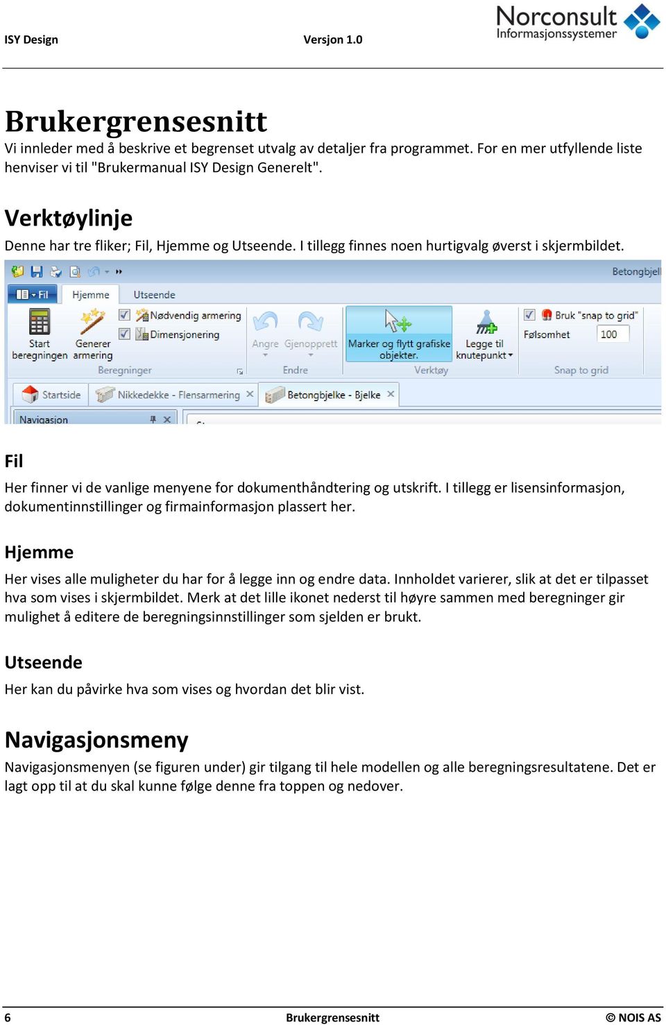 I tillegg er lisensinformasjon, dokumentinnstillinger og firmainformasjon plassert her. Hjemme Her vises alle muligheter du har for å legge inn og endre data.