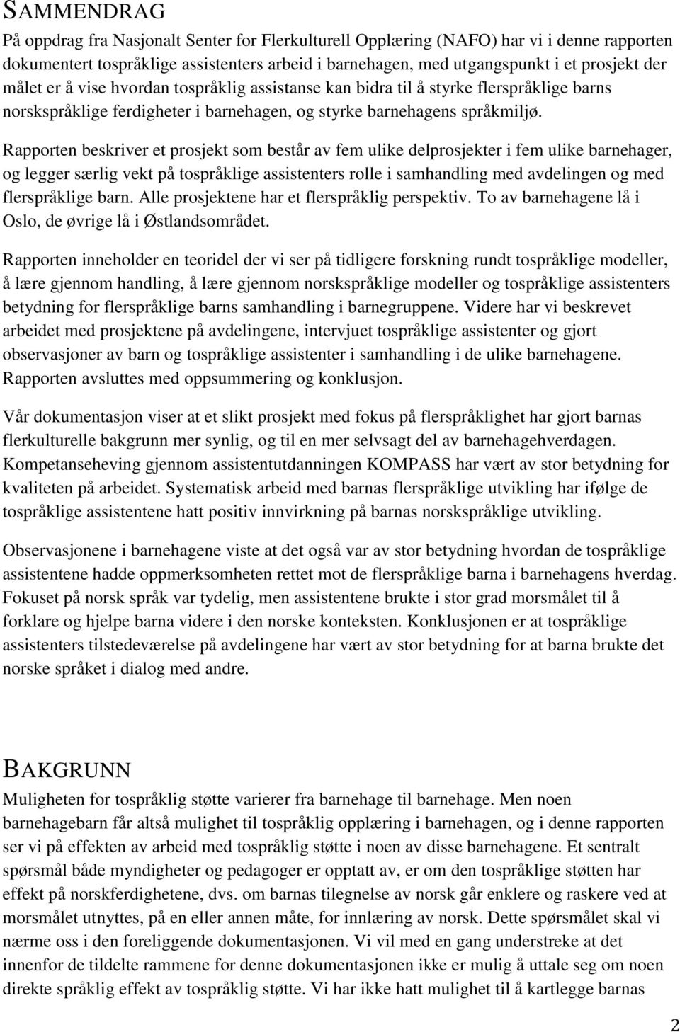 Rapporten beskriver et prosjekt som består av fem ulike delprosjekter i fem ulike barnehager, og legger særlig vekt på tospråklige assistenters rolle i samhandling med avdelingen og med flerspråklige