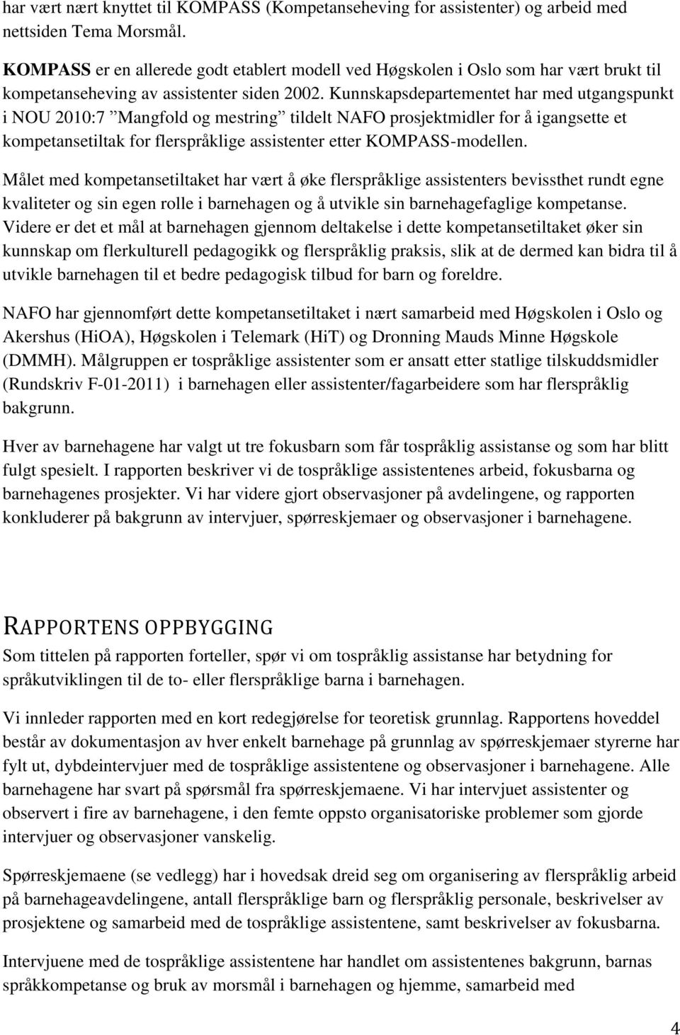 Kunnskapsdepartementet har med utgangspunkt i NOU 2010:7 Mangfold og mestring tildelt NAFO prosjektmidler for å igangsette et kompetansetiltak for flerspråklige assistenter etter KOMPASS-modellen.