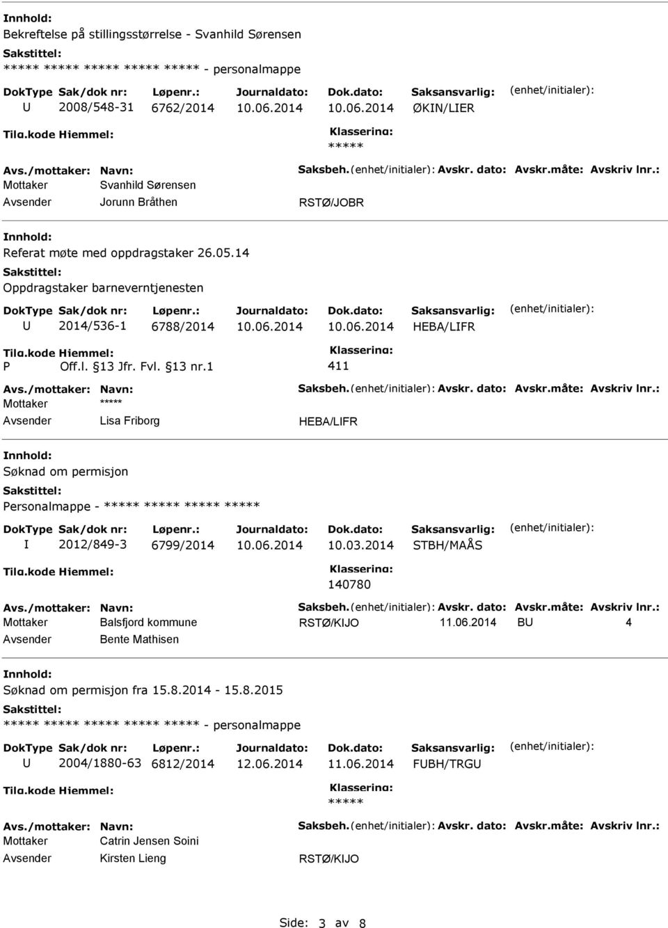 måte: Avskriv lnr.: Mottaker Lisa Friborg HEBA/LFR Søknad om permisjon ersonalmappe - 2012/849-3 6799/2014 10.03.2014 STBH/MAÅS 140780 Avs./mottaker: Navn: Saksbeh. Avskr. dato: Avskr.