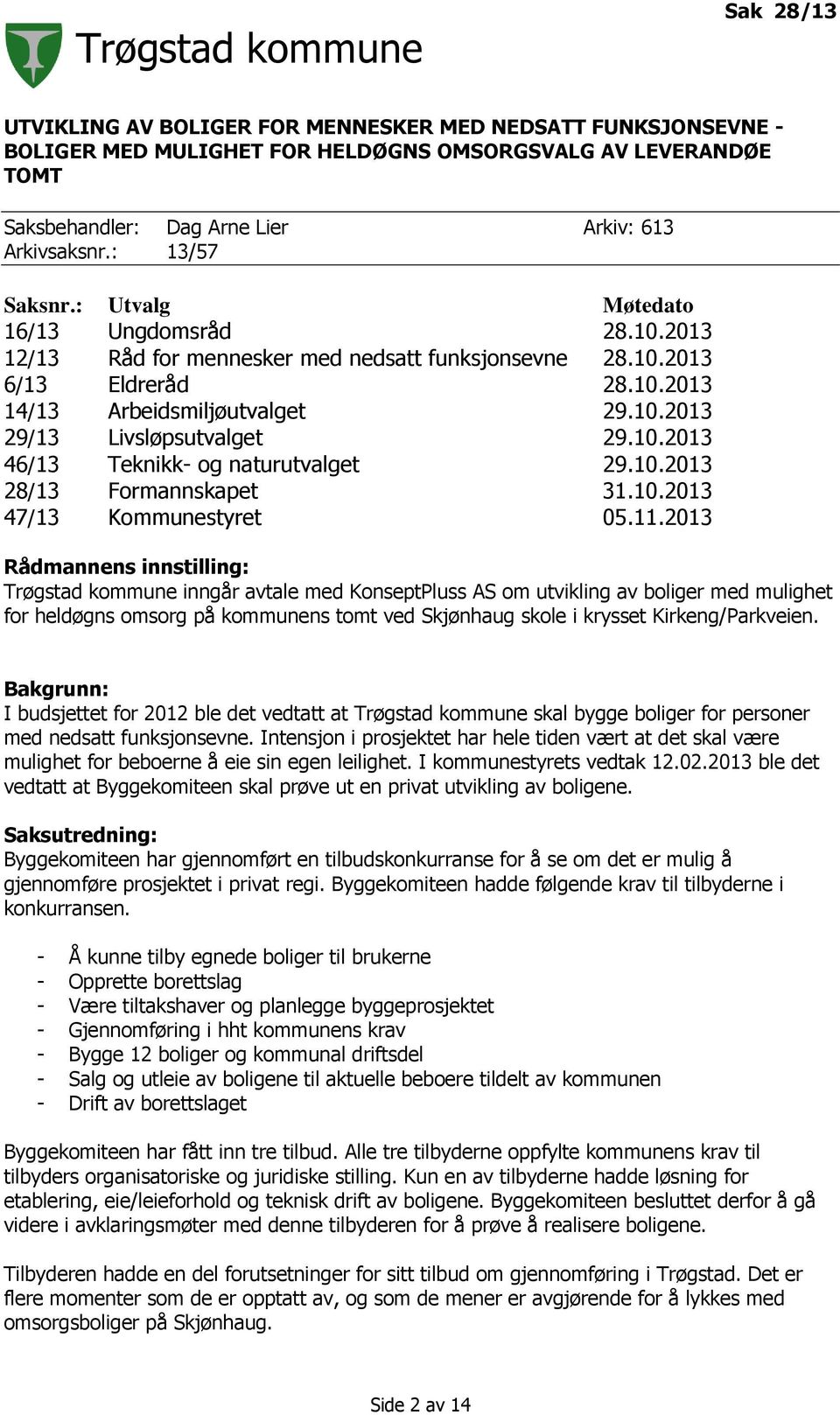 10.2013 46/13 Teknikk- og naturutvalget 29.10.2013 28/13 Formannskapet 31.10.2013 47/13 Kommunestyret 05.11.
