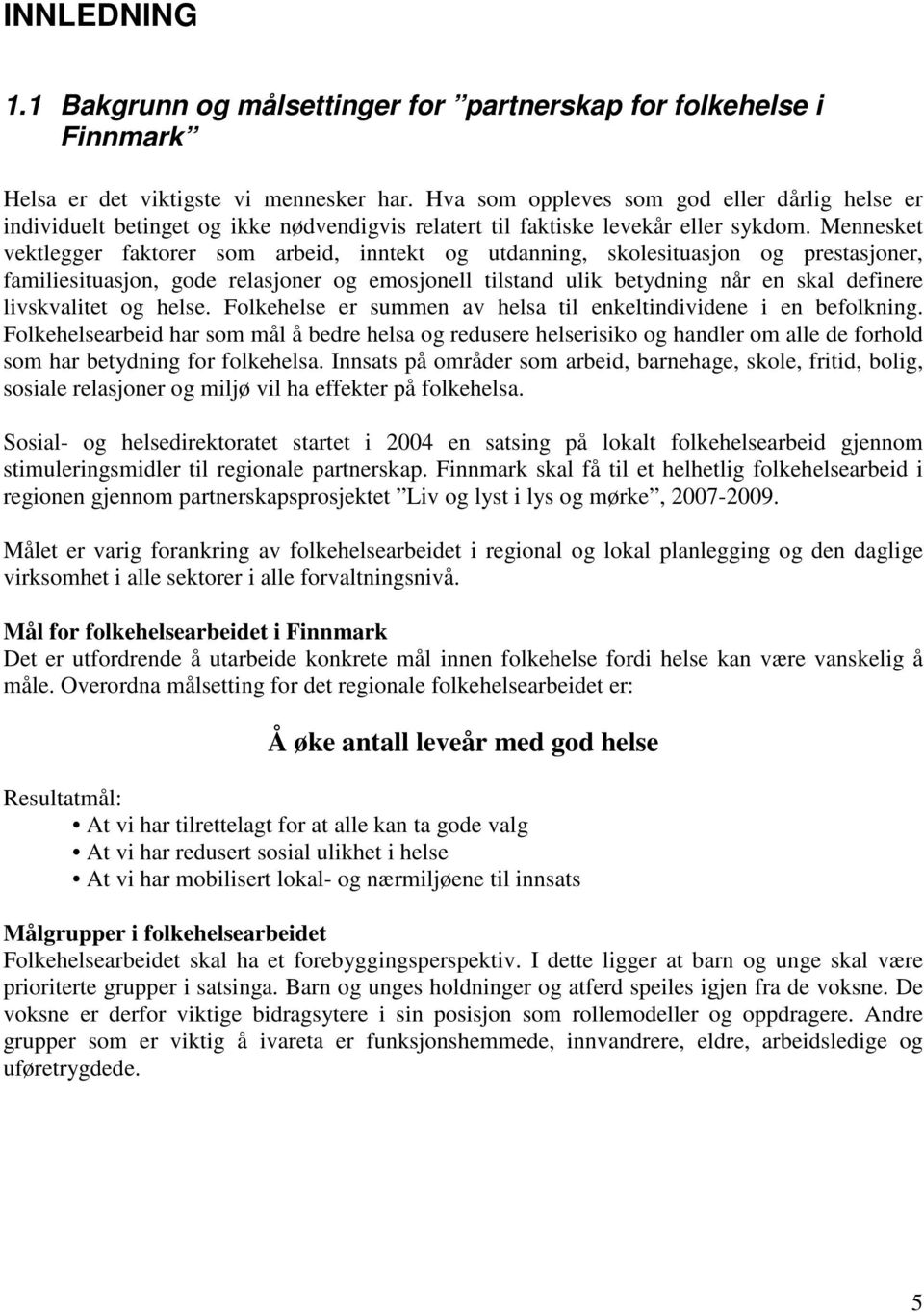 Mennesket vektlegger faktorer som arbed, nntekt og utdannng, skolestuasjon og prestasjoner, famlestuasjon, gode relasjoner og emosjonell tlstand ulk betydnng når en skal defnere lvskvaltet og helse.