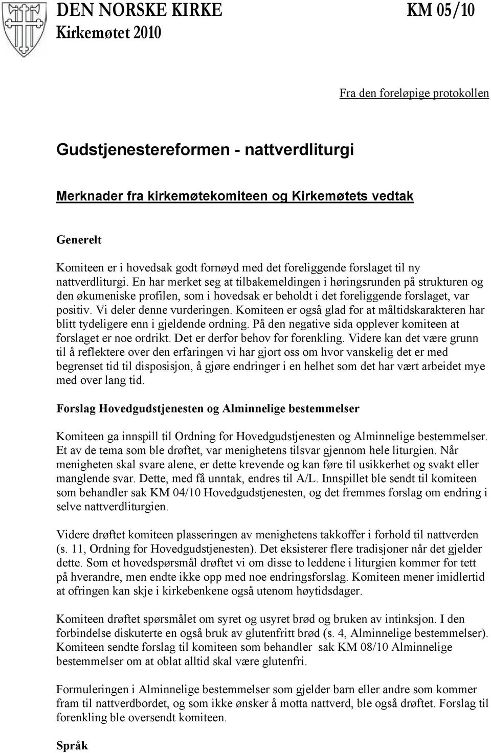 En har merket seg at tilbakemeldingen i høringsrunden på strukturen og den økumeniske profilen, som i hovedsak er beholdt i det foreliggende forslaget, var positiv. Vi deler denne vurderingen.