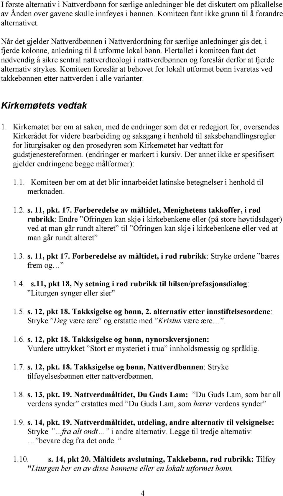 Flertallet i komiteen fant det nødvendig å sikre sentral nattverdteologi i nattverdbønnen og foreslår derfor at fjerde alternativ strykes.