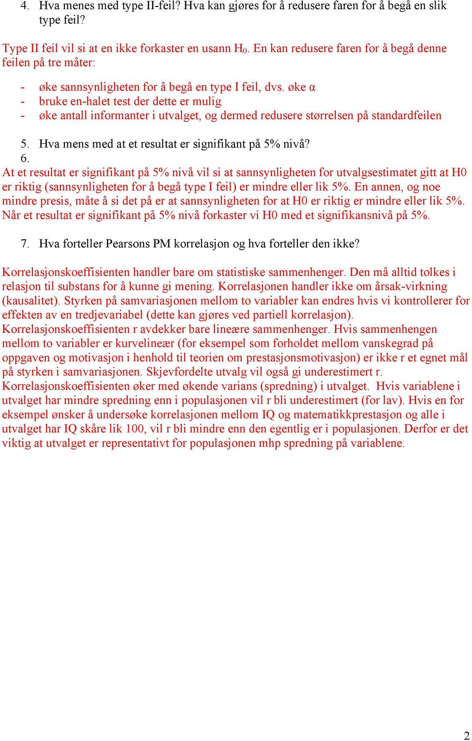 øke α - bruke en-halet test der dette er mulig - øke antall informanter i utvalget, og dermed redusere størrelsen på standardfeilen 5. Hva mens med at et resultat er signifikant på 5% nivå? 6.