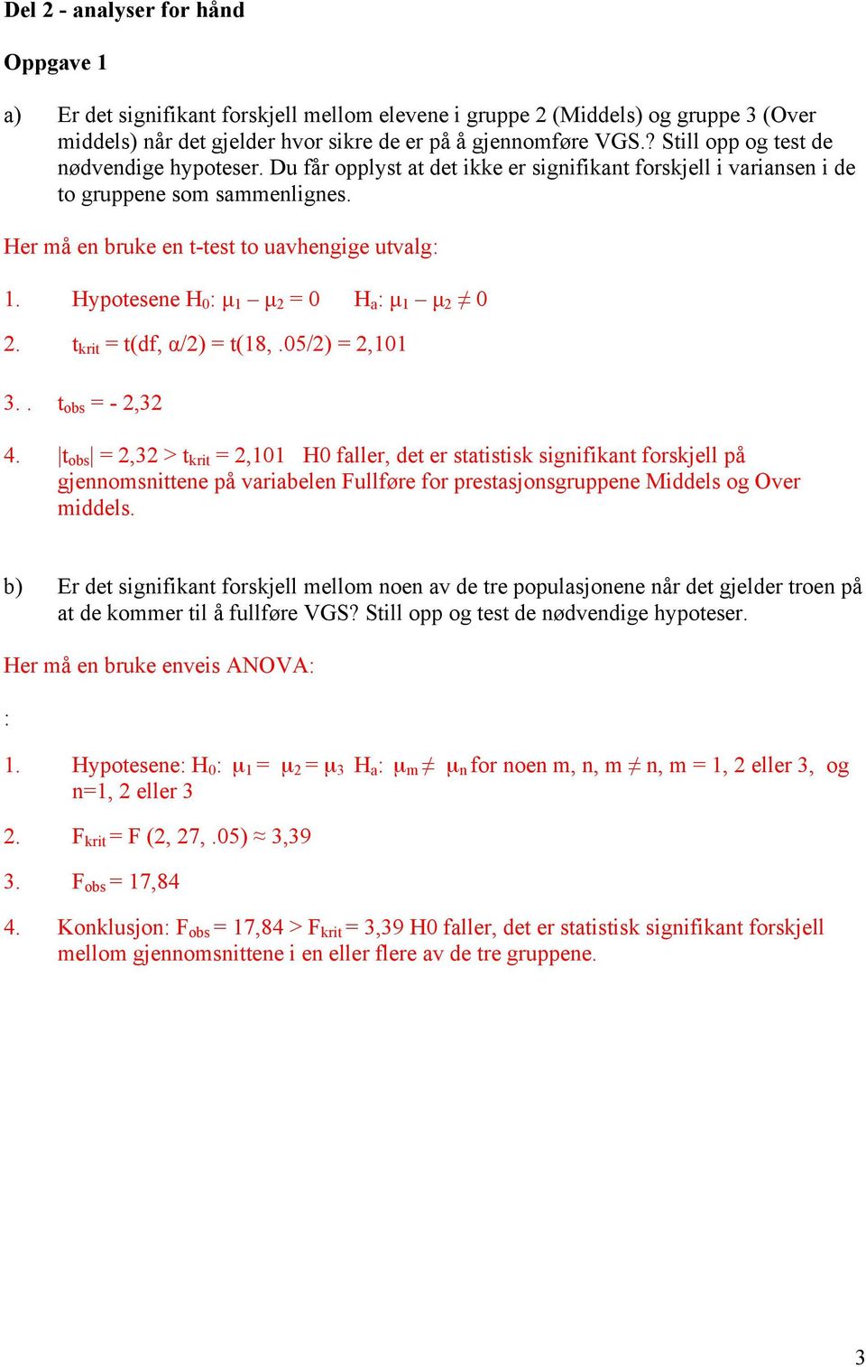 Hypotesene H 0 : µ 1 µ 2 = 0 H a : µ 1 µ 2 0 2. t krit = t(df, α/2) = t(18,.05/2) = 2,101 3.. t obs = - 2,32 4.