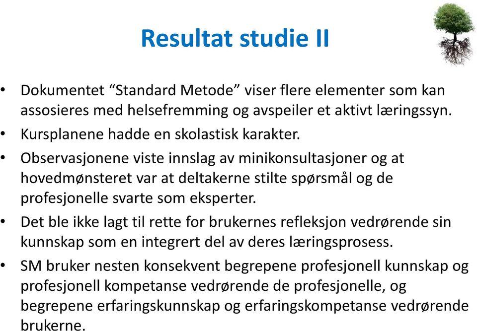 Observasjonene viste innslag av minikonsultasjoner og at hovedmønsteret var at deltakerne stilte spørsmål og de profesjonelle svarte som eksperter.