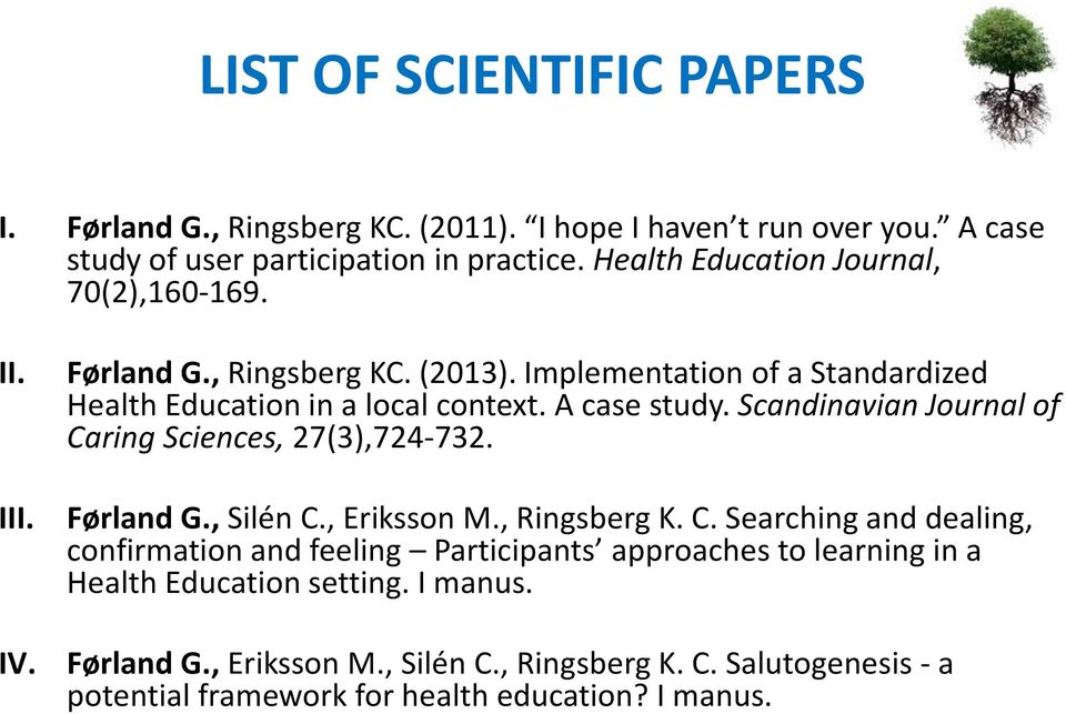 A case study. Scandinavian Journal of Caring Sciences, 27(3),724-732. Førland G., Silén C., Eriksson M., Ringsberg K. C. Searching and dealing, confirmation and feeling Participants approaches to learning in a Health Education setting.