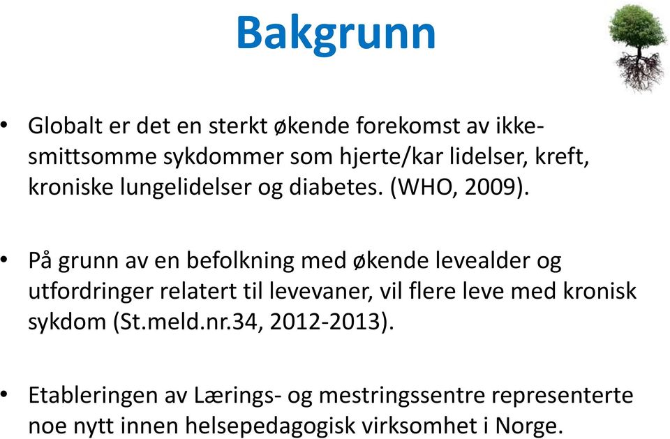 På grunn av en befolkning med økende levealder og utfordringer relatert til levevaner, vil flere leve