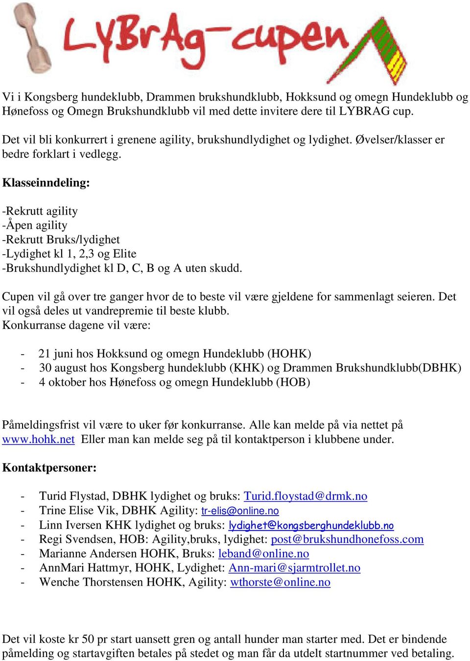 Klasseinndeling: -Rekrutt agility -Åpen agility -Rekrutt Bruks/lydighet -Lydighet kl 1, 2,3 og Elite -Brukshundlydighet kl D, C, B og A uten skudd.