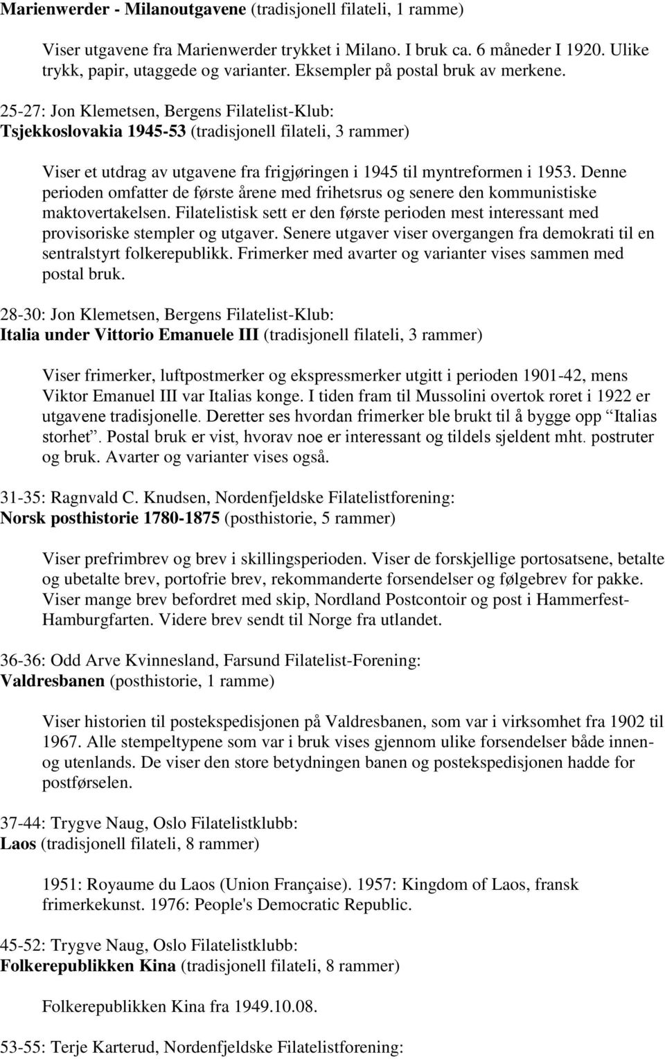 25-27: Jon Klemetsen, Bergens Filatelist-Klub: Tsjekkoslovakia 1945-53 (tradisjonell filateli, 3 rammer) Viser et utdrag av utgavene fra frigjøringen i 1945 til myntreformen i 1953.