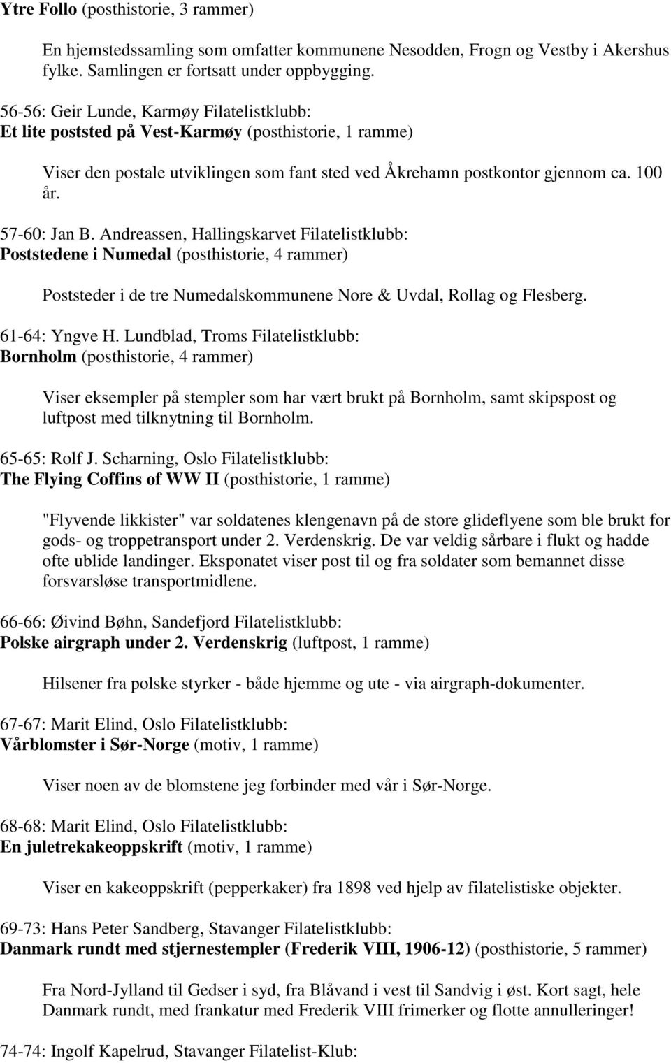 Andreassen, Hallingskarvet Filatelistklubb: Poststedene i Numedal (posthistorie, 4 rammer) Poststeder i de tre Numedalskommunene Nore & Uvdal, Rollag og Flesberg. 61-64: Yngve H.