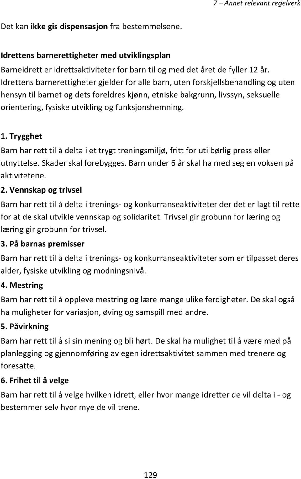 funksjonshemning. 1. Trygghet Barn har rett til å delta i et trygt treningsmiljø, fritt for utilbørlig press eller utnyttelse. Skader skal forebygges.