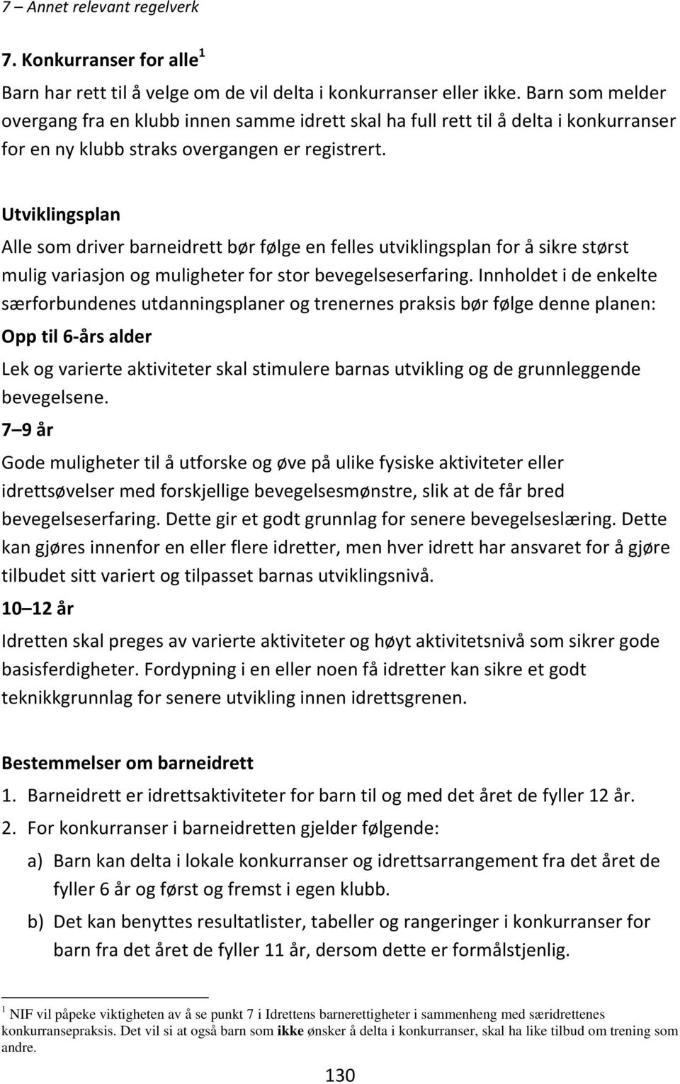 Utviklingsplan Alle som driver barneidrett bør følge en felles utviklingsplan for å sikre størst mulig variasjon og muligheter for stor bevegelseserfaring.